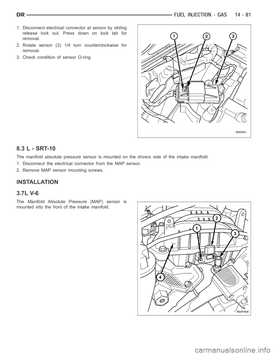 DODGE RAM SRT-10 2006  Service Repair Manual 1. Disconnect electrical connector at sensor by sliding
release lock out. Press down on lock tab for
removal.
2. Rotate sensor (3) 1/4 turn counterclockwise for
removal.
3. Check condition of sensor O