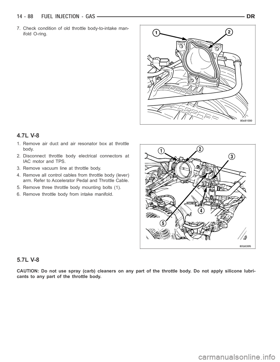 DODGE RAM SRT-10 2006 Service Repair Manual 7. Check condition of old throttle body-to-intake man-
ifold O-ring.
4.7L V-8
1. Remove air duct and air resonator box at throttle
body.
2. Disconnect throttle body electrical connectors at
IAC motor DODGE RAM SRT-10 2006 Service Repair Manual 7. Check condition of old throttle body-to-intake man-
ifold O-ring.
4.7L V-8
1. Remove air duct and air resonator box at throttle
body.
2. Disconnect throttle body electrical connectors at
IAC motor