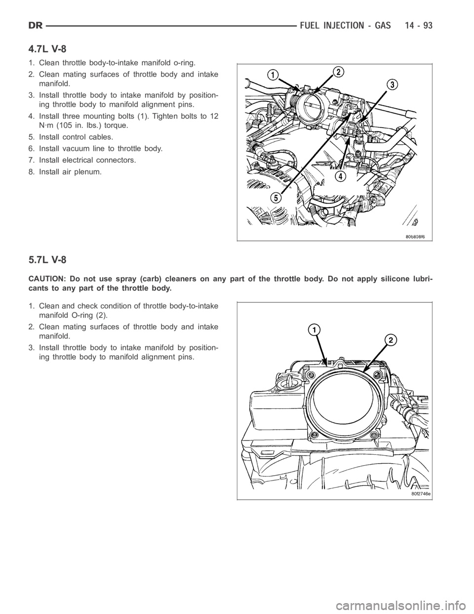 DODGE RAM SRT-10 2006 Service Repair Manual 4.7L V-8
1. Clean throttle body-to-intake manifold o-ring.
2. Clean mating surfaces of throttle body and intake
manifold.
3. Install throttle body to intake manifold by position-
ing throttle body to DODGE RAM SRT-10 2006 Service Repair Manual 4.7L V-8
1. Clean throttle body-to-intake manifold o-ring.
2. Clean mating surfaces of throttle body and intake
manifold.
3. Install throttle body to intake manifold by position-
ing throttle body to