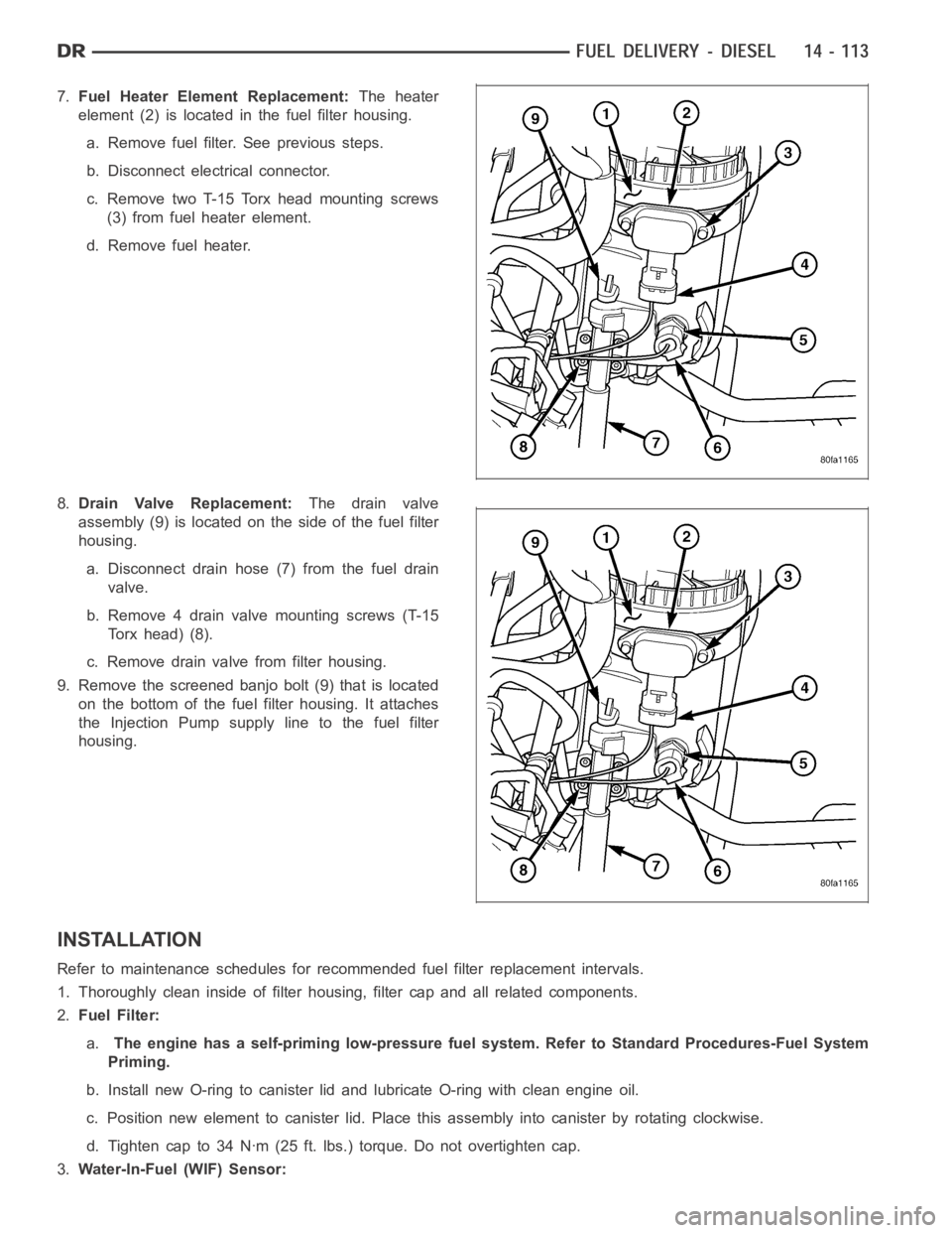 DODGE RAM SRT-10 2006  Service Repair Manual 7.Fuel Heater Element Replacement:The heater
element (2) is located in the fuel filter housing.
a. Remove fuel filter. See previous steps.
b. Disconnect electrical connector.
c. Remove two T-15 Torx h