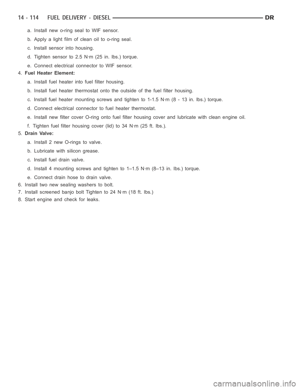 DODGE RAM SRT-10 2006 Service Repair Manual a. Install new o-ring seal to WIF sensor.
b. Apply a light film of clean oil to o-ring seal.
c. Install sensor into housing.
d. Tighten sensor to 2.5 Nꞏm (25 in. lbs.) torque.
e. Connect electrical DODGE RAM SRT-10 2006 Service Repair Manual a. Install new o-ring seal to WIF sensor.
b. Apply a light film of clean oil to o-ring seal.
c. Install sensor into housing.
d. Tighten sensor to 2.5 Nꞏm (25 in. lbs.) torque.
e. Connect electrical