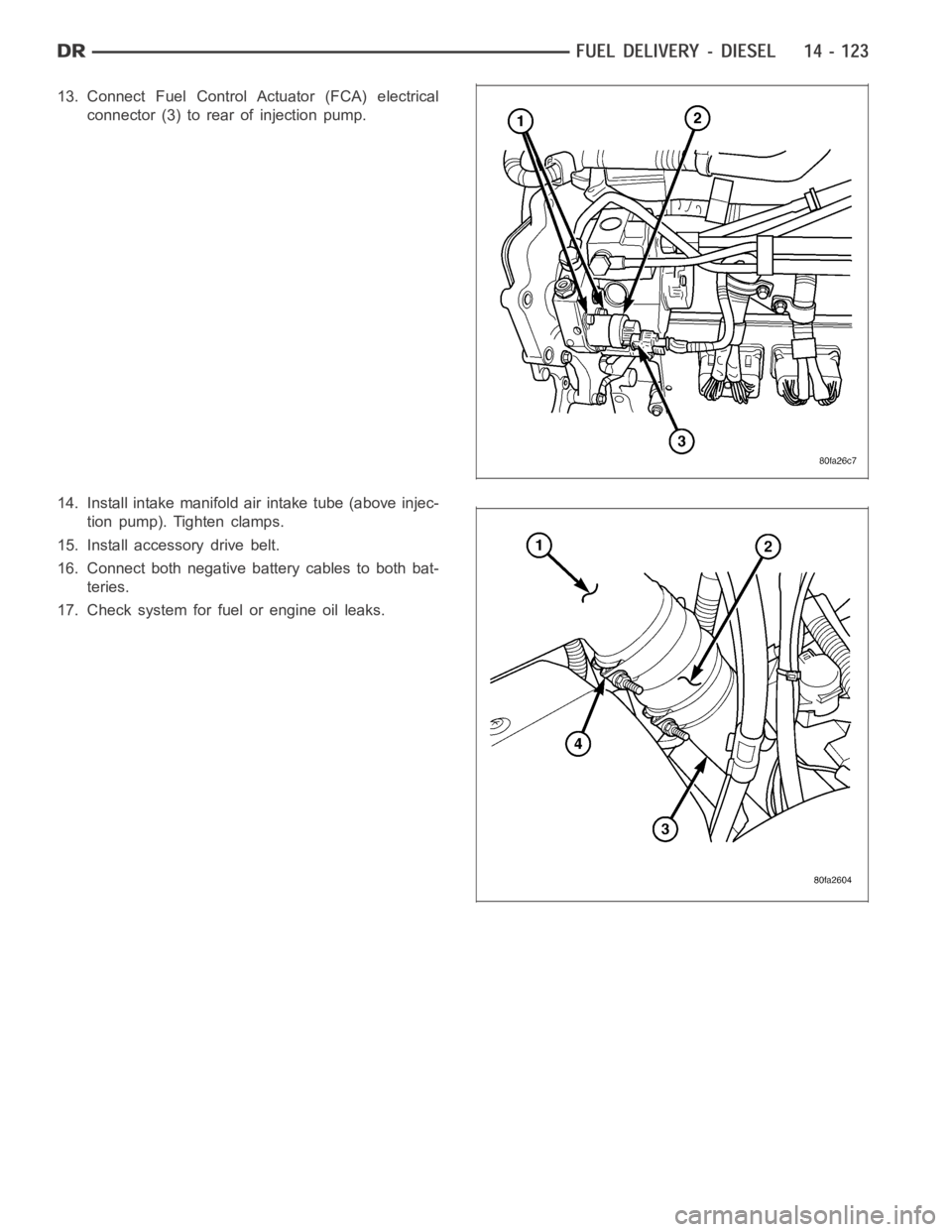 DODGE RAM SRT-10 2006 Service Repair Manual 13. Connect Fuel Control Actuator (FCA) electrical
connector (3) to rear of injection pump.
14. Install intake manifold air intake tube (above injec-
tion pump). Tighten clamps.
15. Install accessory DODGE RAM SRT-10 2006 Service Repair Manual 13. Connect Fuel Control Actuator (FCA) electrical
connector (3) to rear of injection pump.
14. Install intake manifold air intake tube (above injec-
tion pump). Tighten clamps.
15. Install accessory