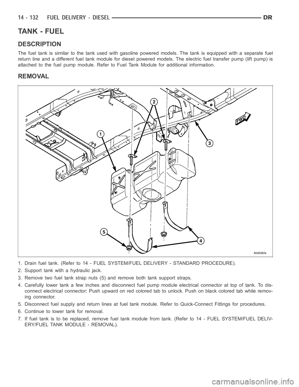 DODGE RAM SRT-10 2006 Service Repair Manual TA N K - F U E L
DESCRIPTION
The fuel tank is similar to the tank used with gasoline powered models. The tank is equipped with a separate fuel
return line and a different fuel tank module for diesel p DODGE RAM SRT-10 2006 Service Repair Manual TA N K - F U E L
DESCRIPTION
The fuel tank is similar to the tank used with gasoline powered models. The tank is equipped with a separate fuel
return line and a different fuel tank module for diesel p