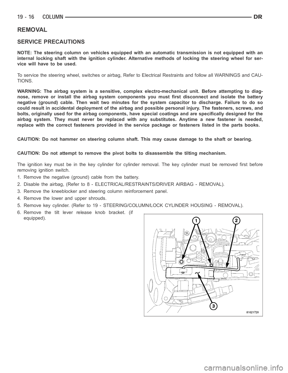 DODGE RAM SRT-10 2006 Service Repair Manual REMOVAL
SERVICE PRECAUTIONS
NOTE: The steering column on vehicles equipped with an automatic transmission is not equipped with an
internal locking shaft with the ignition cylinder. Alternative methods DODGE RAM SRT-10 2006 Service Repair Manual REMOVAL
SERVICE PRECAUTIONS
NOTE: The steering column on vehicles equipped with an automatic transmission is not equipped with an
internal locking shaft with the ignition cylinder. Alternative methods