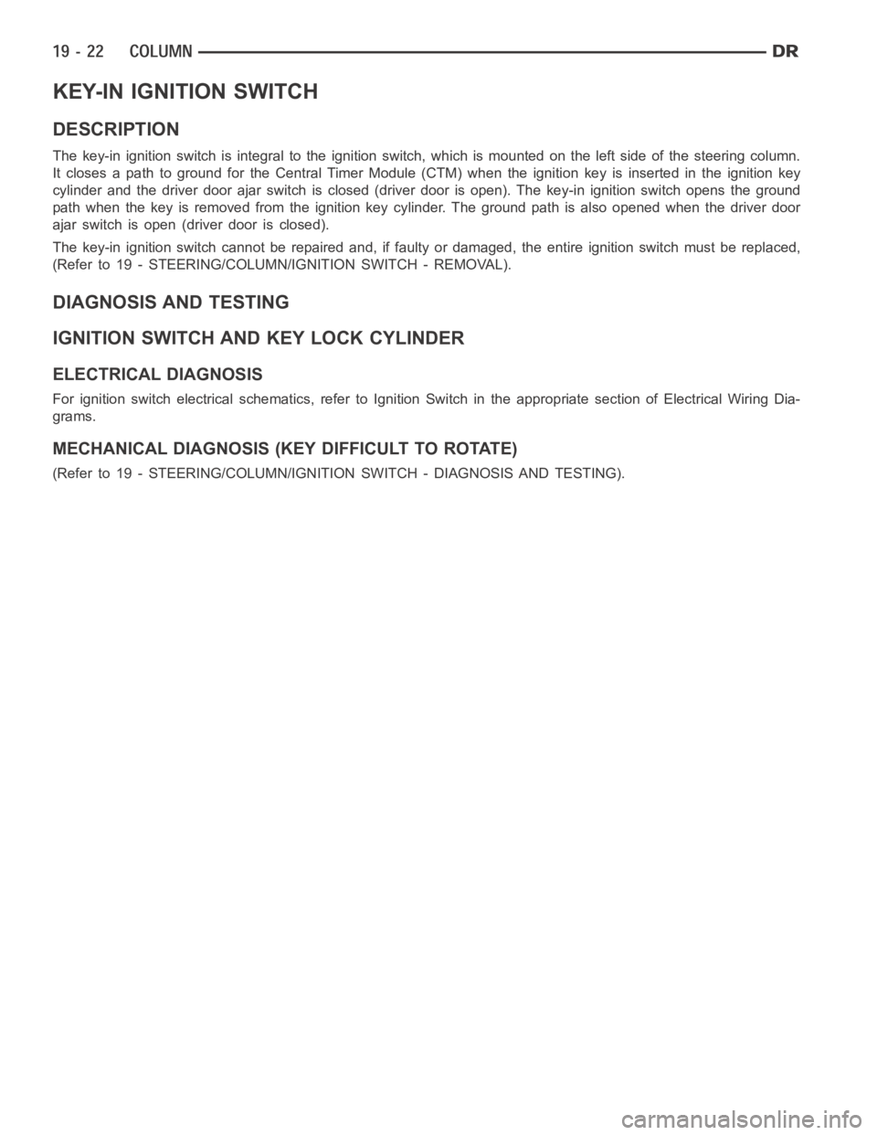 DODGE RAM SRT-10 2006  Service Repair Manual KEY-IN IGNITION SWITCH
DESCRIPTION
The key-in ignition switch is integral to the ignition switch, which is mounted on the left side of the steering column.
ItclosesapathtogroundfortheCentralTimerModul