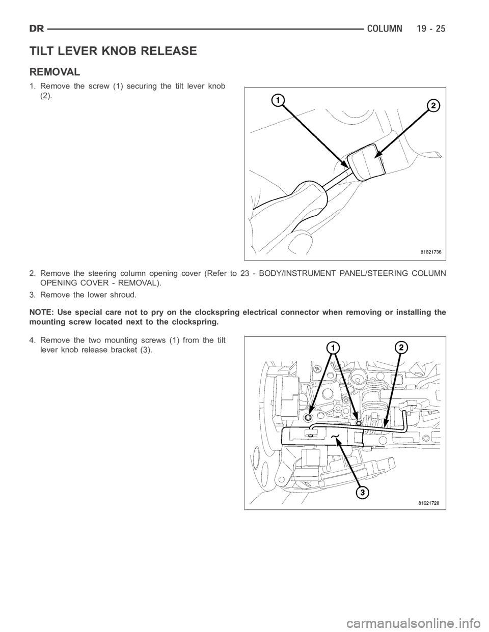 DODGE RAM SRT-10 2006  Service Repair Manual TILT LEVER KNOB RELEASE
REMOVAL
1. Remove the screw (1) securing the tilt lever knob
(2).
2. Remove the steering column opening cover (Refer to 23 - BODY/INSTRUMENTPANEL/STEERING COLUMN
OPENING COVER 