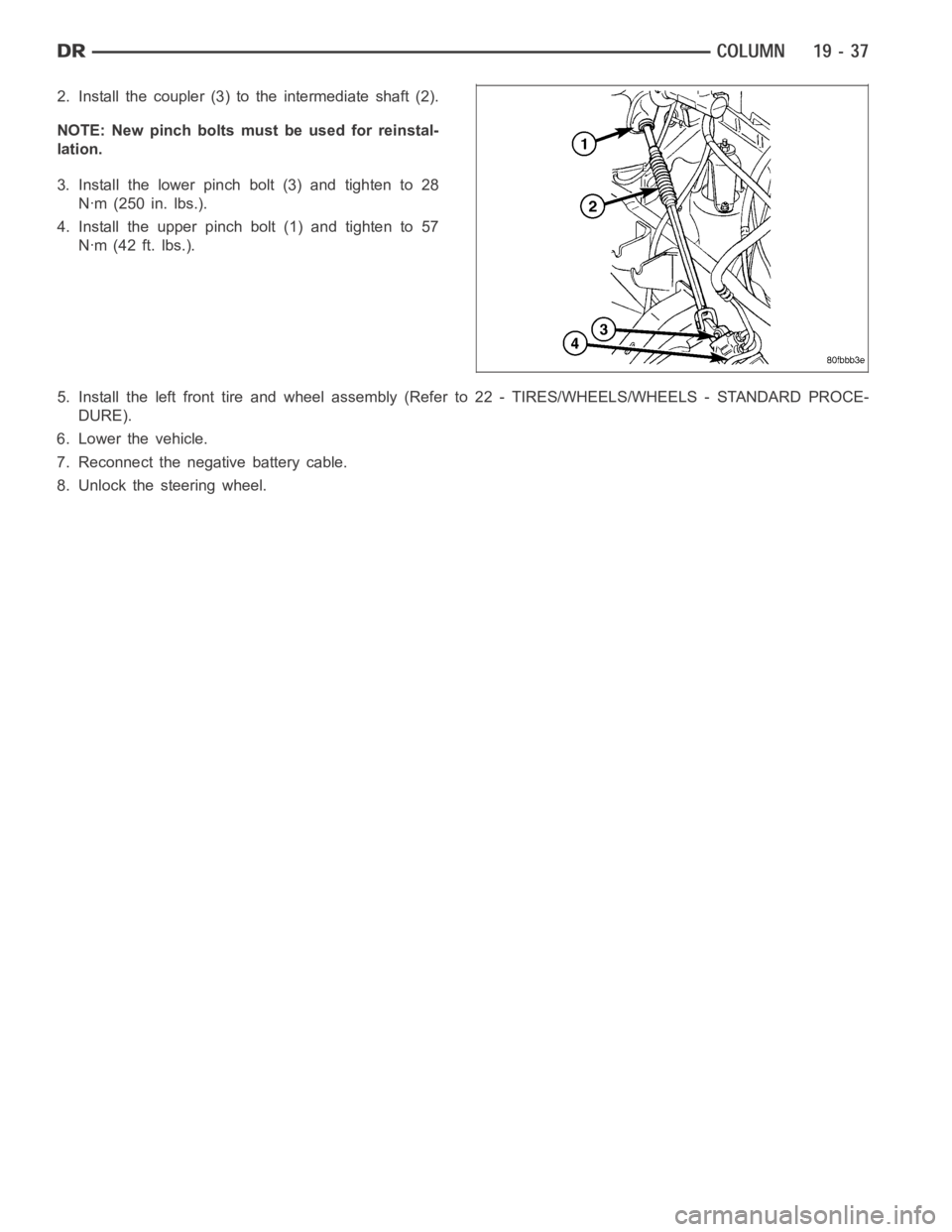DODGE RAM SRT-10 2006 Service Repair Manual 2. Install the coupler (3) to the intermediate shaft (2).
NOTE: New pinch bolts must be used for reinstal-
lation.
3. Install the lower pinch bolt (3) and tighten to 28
Nꞏm (250 in. lbs.).
4. Instal DODGE RAM SRT-10 2006 Service Repair Manual 2. Install the coupler (3) to the intermediate shaft (2).
NOTE: New pinch bolts must be used for reinstal-
lation.
3. Install the lower pinch bolt (3) and tighten to 28
Nꞏm (250 in. lbs.).
4. Instal
