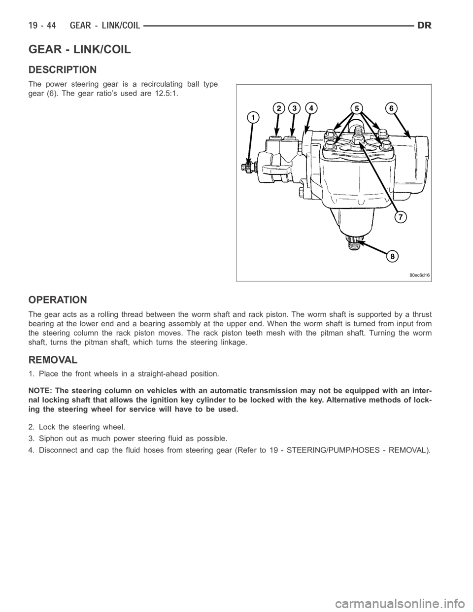 DODGE RAM SRT-10 2006  Service Repair Manual GEAR - LINK/COIL
DESCRIPTION
The power steering gear is a recirculating ball type
gear (6). The gear ratio’s used are 12.5:1.
OPERATION
The gear acts as a rolling thread between the worm shaft and r