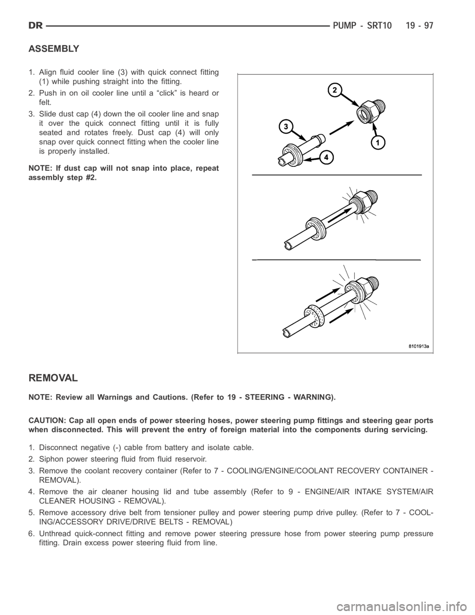 DODGE RAM SRT-10 2006 Service Repair Manual ASSEMBLY
1. Align fluid cooler line (3) with quick connect fitting
(1) while pushing straight into the fitting.
2. Push in on oil cooler line until a “click” is heard or
felt.
3. Slide dust cap (4 DODGE RAM SRT-10 2006 Service Repair Manual ASSEMBLY
1. Align fluid cooler line (3) with quick connect fitting
(1) while pushing straight into the fitting.
2. Push in on oil cooler line until a “click” is heard or
felt.
3. Slide dust cap (4