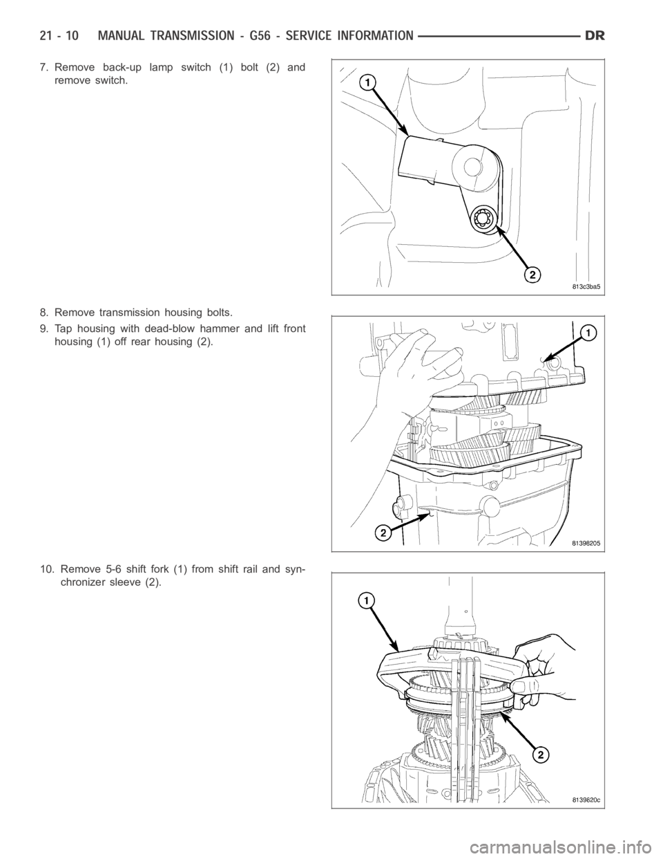 DODGE RAM SRT-10 2006  Service Repair Manual 7. Remove back-up lamp switch (1) bolt (2) and
remove switch.
8. Remove transmission housing bolts.
9. Tap housing with dead-blow hammer and lift front
housing (1) off rear housing (2).
10. Remove 5-6