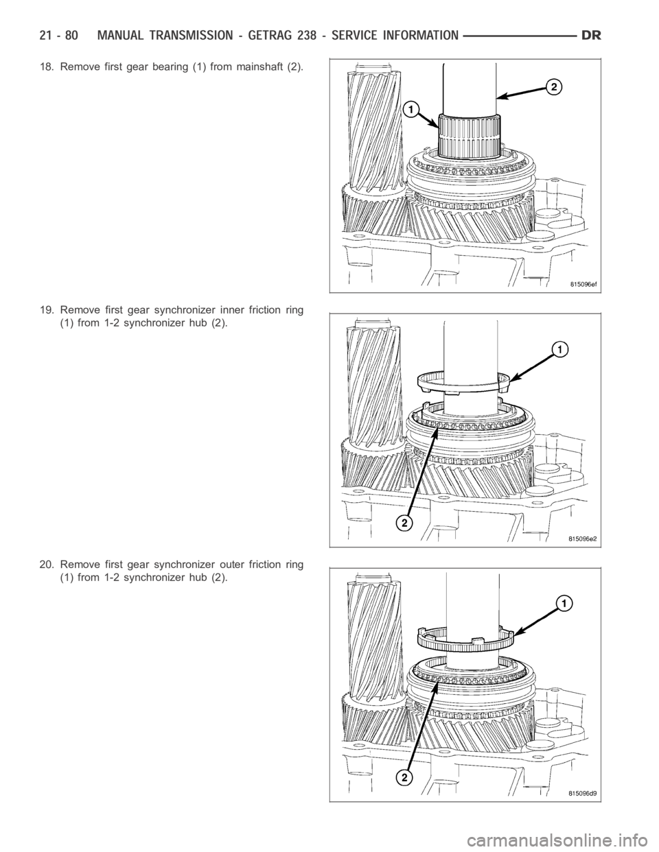 DODGE RAM SRT-10 2006 Service Repair Manual 18. Remove first gear bearing (1) from mainshaft (2).
19. Remove first gear synchronizer inner friction ring
(1) from 1-2 synchronizer hub (2).
20. Remove first gear synchronizer outer friction ring
( DODGE RAM SRT-10 2006 Service Repair Manual 18. Remove first gear bearing (1) from mainshaft (2).
19. Remove first gear synchronizer inner friction ring
(1) from 1-2 synchronizer hub (2).
20. Remove first gear synchronizer outer friction ring
(