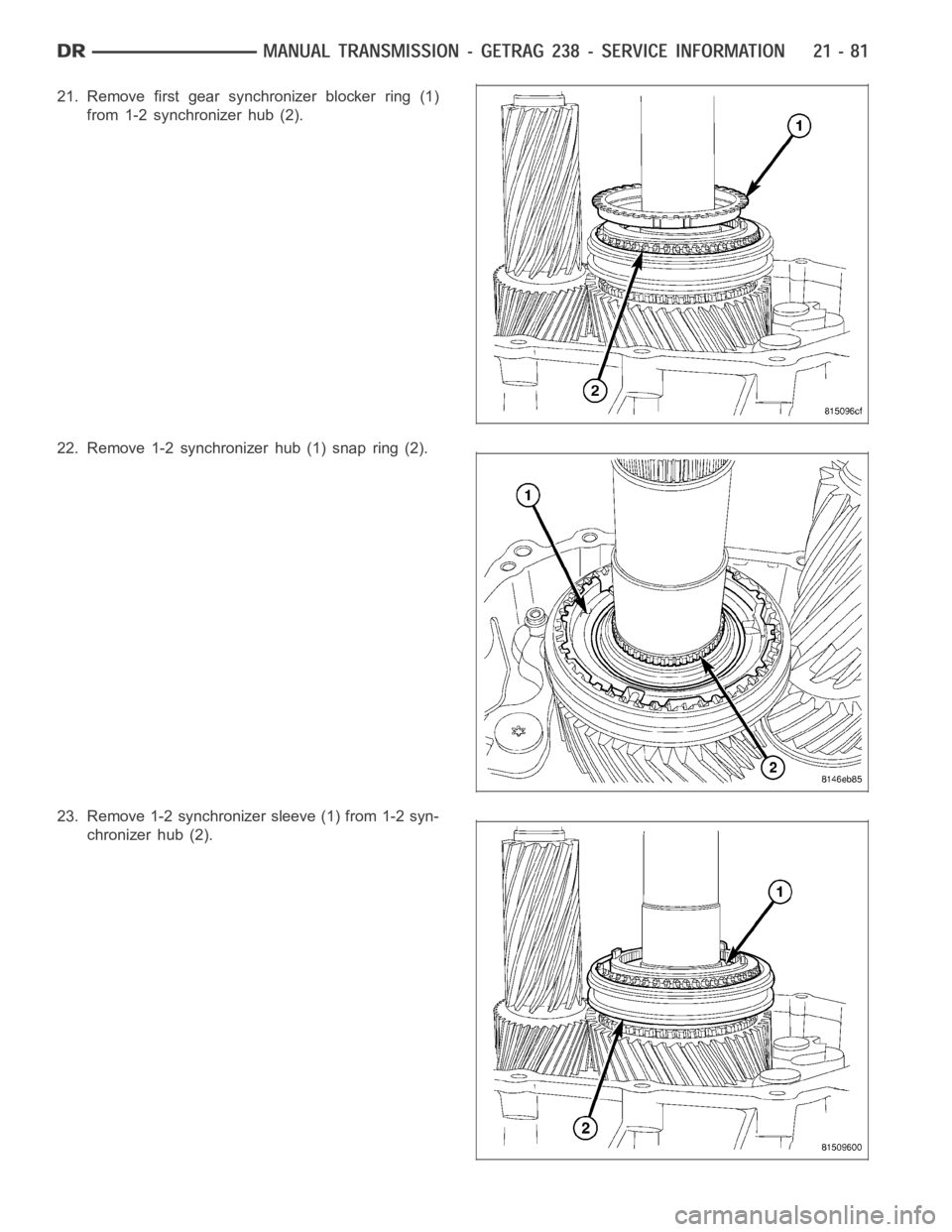 DODGE RAM SRT-10 2006 Service Repair Manual 21. Remove first gear synchronizer blocker ring (1)
from 1-2 synchronizer hub (2).
22. Remove 1-2 synchronizer hub (1) snap ring (2).
23. Remove 1-2 synchronizer sleeve (1) from 1-2 syn-
chronizer hub DODGE RAM SRT-10 2006 Service Repair Manual 21. Remove first gear synchronizer blocker ring (1)
from 1-2 synchronizer hub (2).
22. Remove 1-2 synchronizer hub (1) snap ring (2).
23. Remove 1-2 synchronizer sleeve (1) from 1-2 syn-
chronizer hub