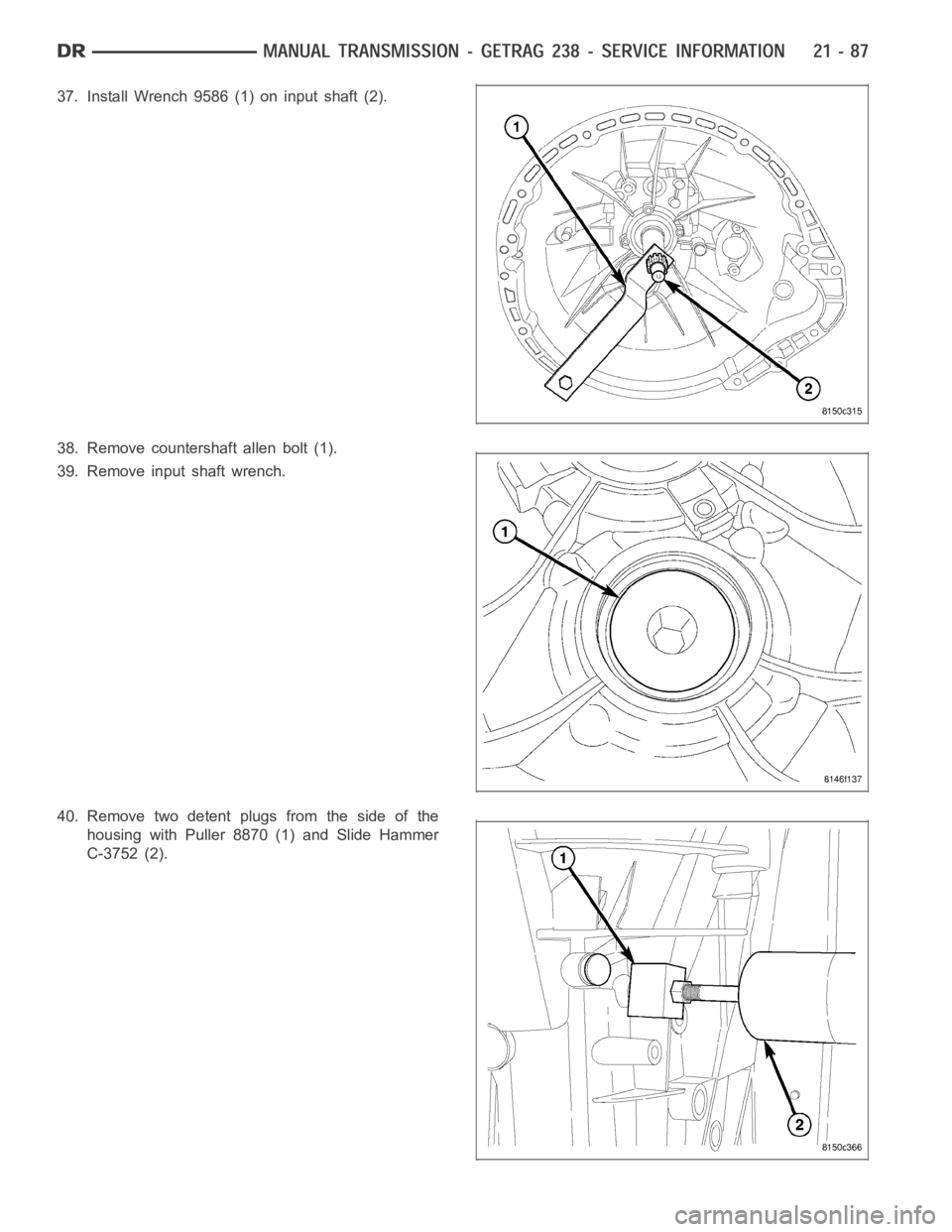 DODGE RAM SRT-10 2006 Service Repair Manual 37. Install Wrench 9586 (1) on input shaft (2).
38. Remove countershaft allen bolt (1).
39. Remove input shaft wrench.
40. Remove two detent plugs from the side of the
housing with Puller 8870 (1) and DODGE RAM SRT-10 2006 Service Repair Manual 37. Install Wrench 9586 (1) on input shaft (2).
38. Remove countershaft allen bolt (1).
39. Remove input shaft wrench.
40. Remove two detent plugs from the side of the
housing with Puller 8870 (1) and
