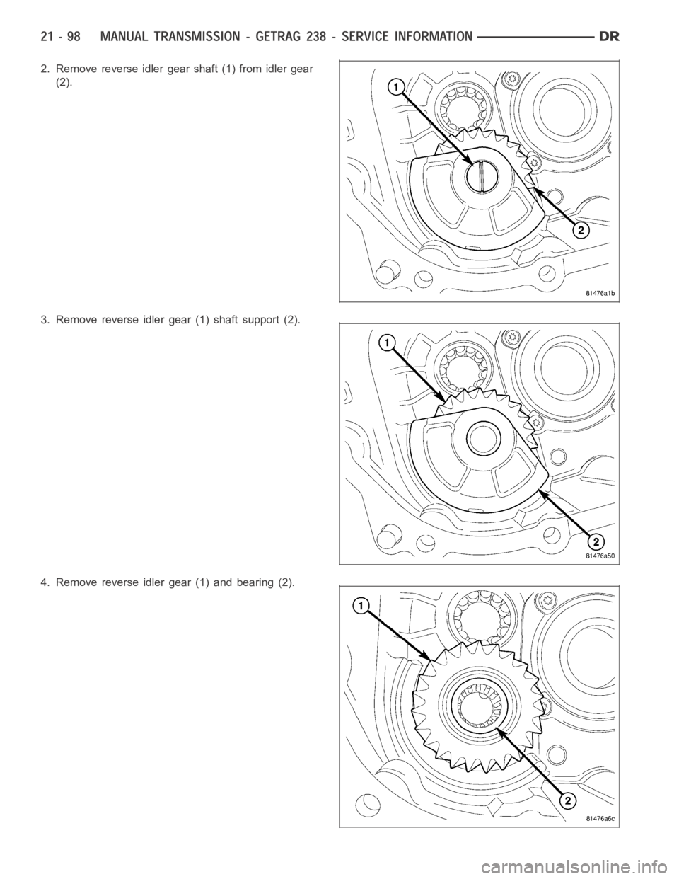 DODGE RAM SRT-10 2006 Service Repair Manual 2. Remove reverse idler gear shaft (1) from idler gear
(2).
3. Remove reverse idler gear (1) shaft support (2).
4. Remove reverse idler gear (1) and bearing (2). DODGE RAM SRT-10 2006 Service Repair Manual 2. Remove reverse idler gear shaft (1) from idler gear
(2).
3. Remove reverse idler gear (1) shaft support (2).
4. Remove reverse idler gear (1) and bearing (2).