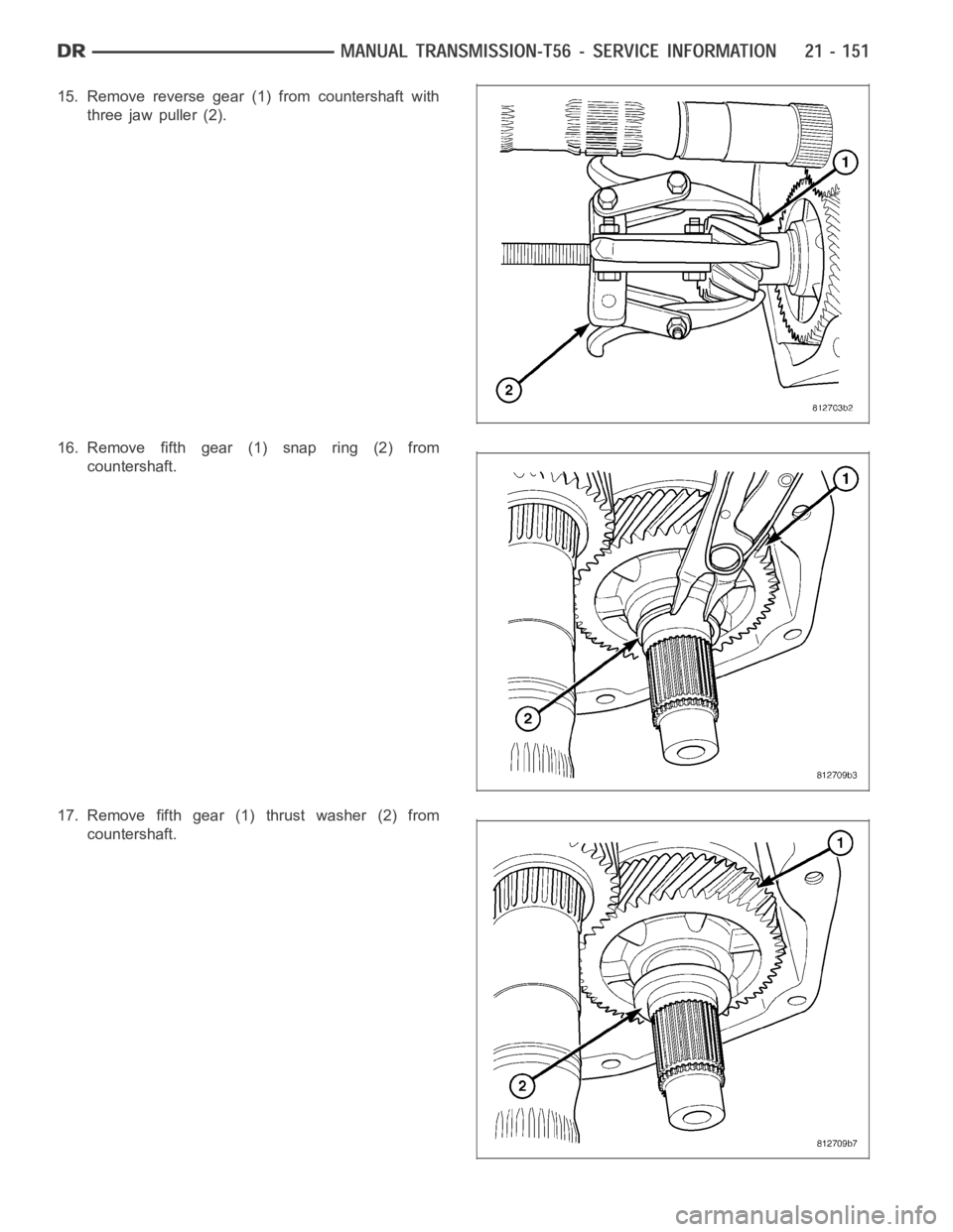 DODGE RAM SRT-10 2006 Service Repair Manual 15. Remove reverse gear (1) from countershaft with
three jaw puller (2).
16. Remove fifth gear (1) snap ring (2) from
countershaft.
17. Remove fifth gear (1) thrust washer (2) from
countershaft. DODGE RAM SRT-10 2006 Service Repair Manual 15. Remove reverse gear (1) from countershaft with
three jaw puller (2).
16. Remove fifth gear (1) snap ring (2) from
countershaft.
17. Remove fifth gear (1) thrust washer (2) from
countershaft.