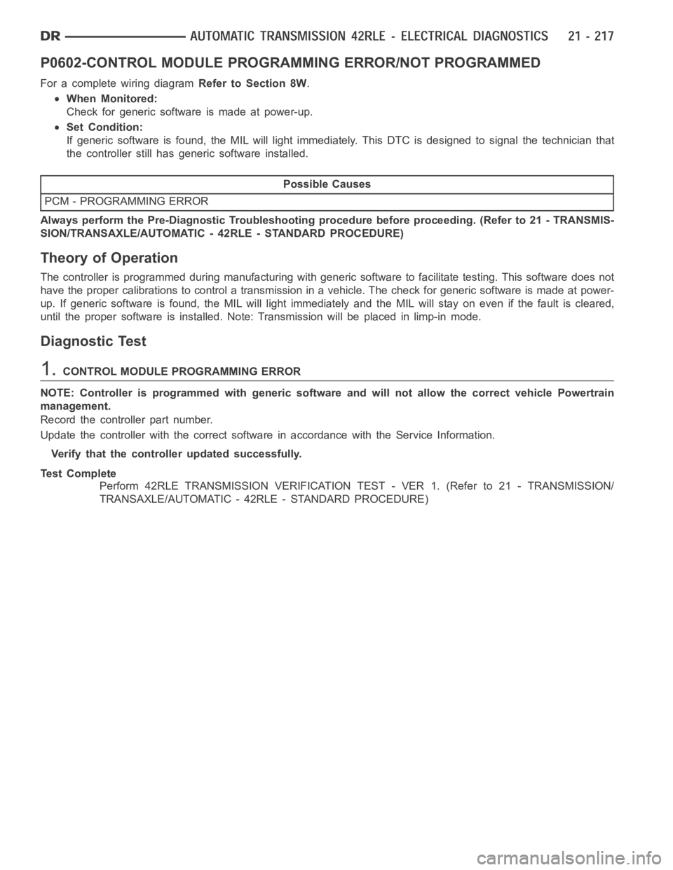 DODGE RAM SRT-10 2006  Service Repair Manual P0602-CONTROL MODULE PROGRAMMING ERROR/NOT PROGRAMMED
For a complete wiring diagramRefer to Section 8W.
When Monitored:
Check for generic software is made at power-up.
Set Condition:
If generic softwa