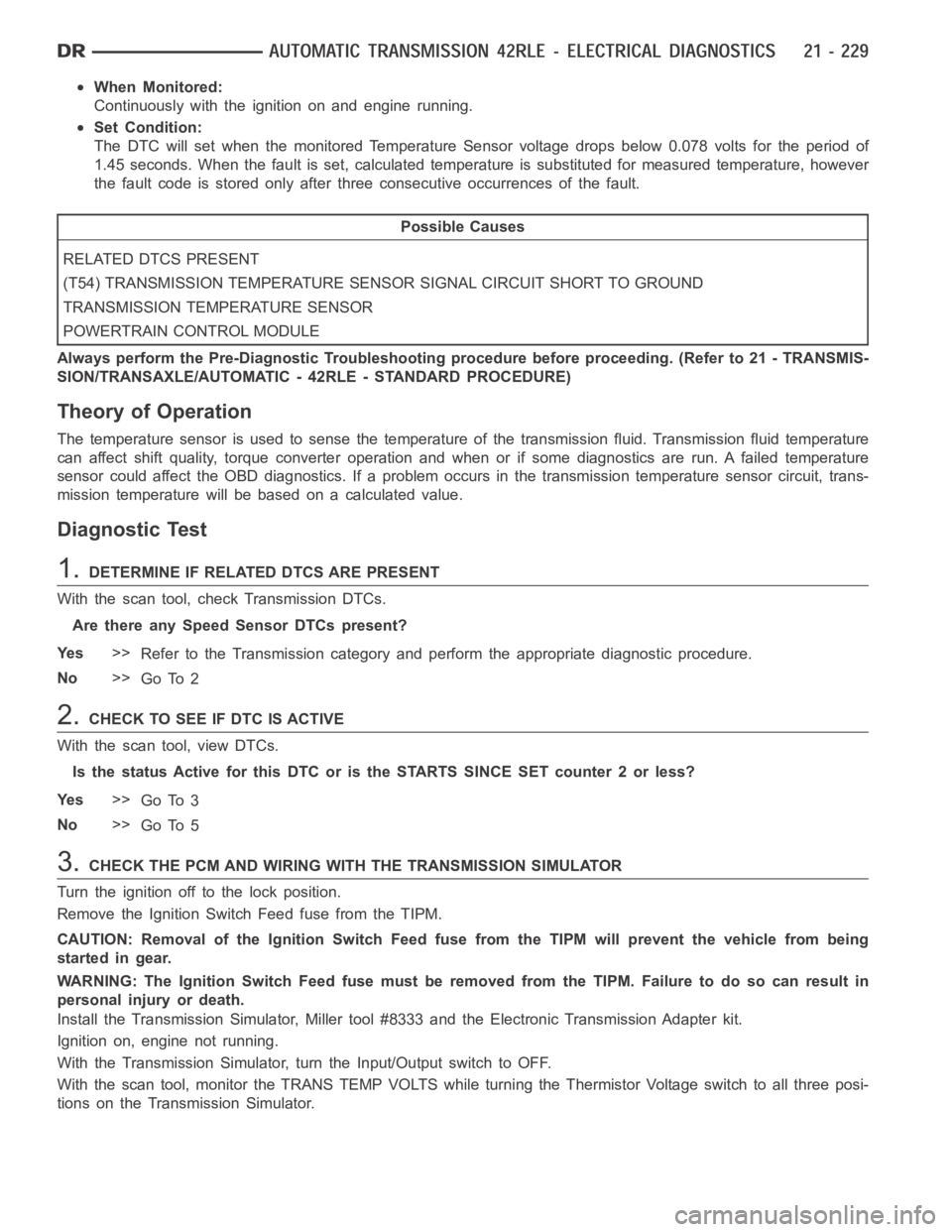 DODGE RAM SRT-10 2006  Service Repair Manual When Monitored:
Continuously with the ignition on and engine running.
Set Condition:
The DTC will set when the monitored Temperature Sensor voltage drops below0.078 volts for the period of
1.45 second