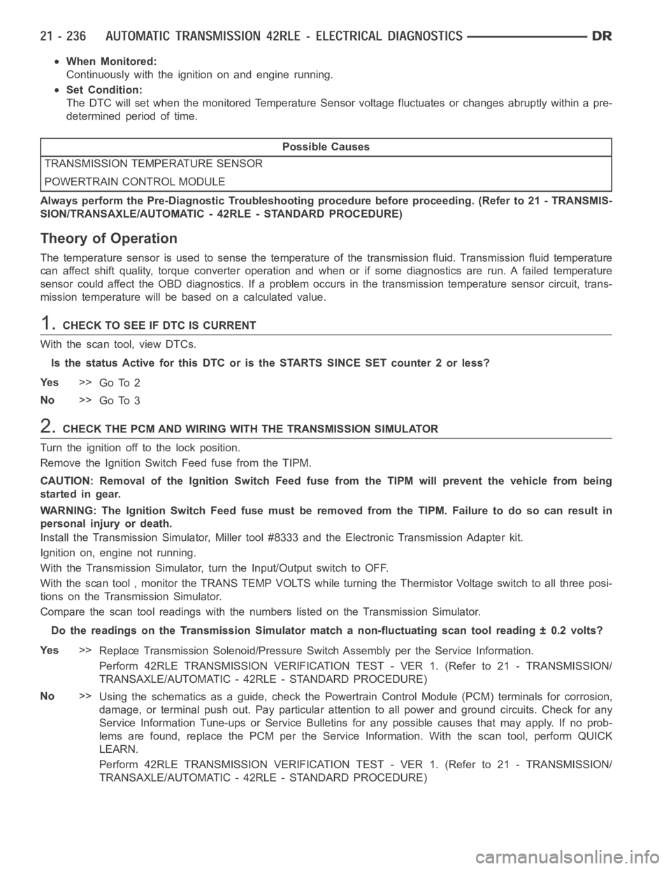 DODGE RAM SRT-10 2006  Service Repair Manual When Monitored:
Continuously with the ignition on and engine running.
Set Condition:
The DTC will set when the monitored Temperature Sensor voltage fluctuatesor changes abruptly within a pre-
determin