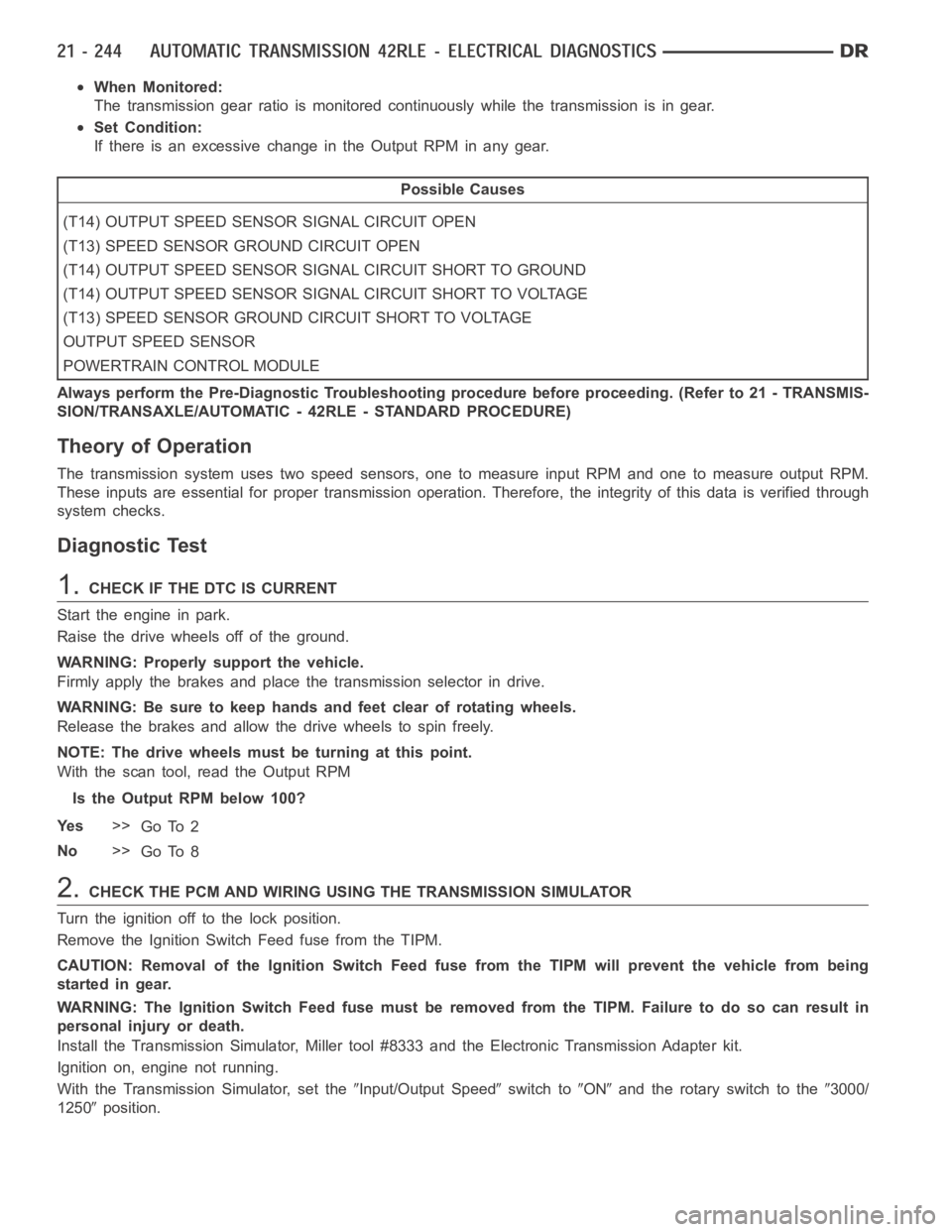 DODGE RAM SRT-10 2006  Service Repair Manual When Monitored:
The transmission gear ratio is monitored continuously while the transmission is in gear.
Set Condition:
If there is an excessive change in the Output RPM in any gear.
Possible Causes
(