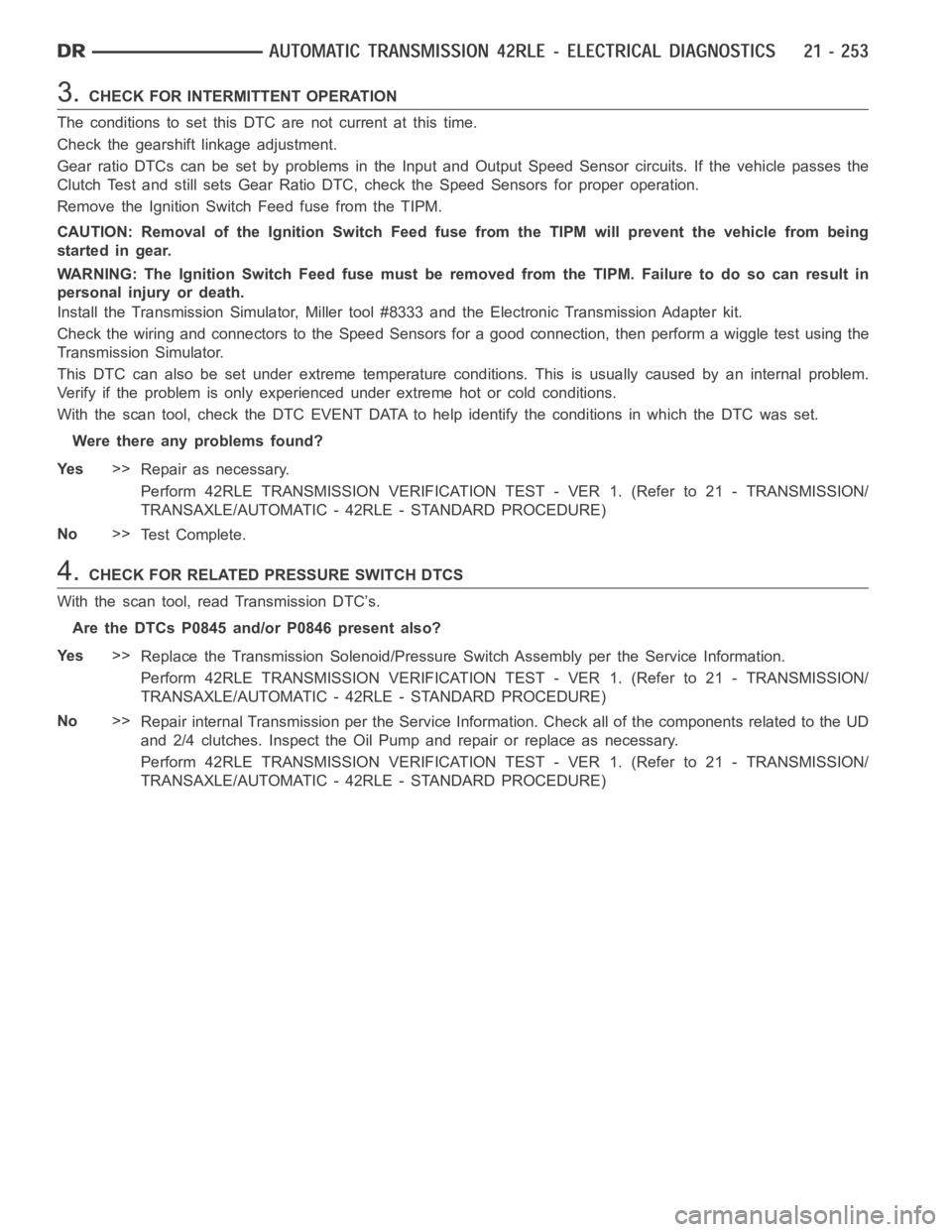 DODGE RAM SRT-10 2006  Service Repair Manual 3.CHECK FOR INTERMITTENT OPERATION
The conditions to set this DTC are not current at this time.
Check the gearshift linkage adjustment.
Gear ratio DTCs can be set by problems in the Input and Output S