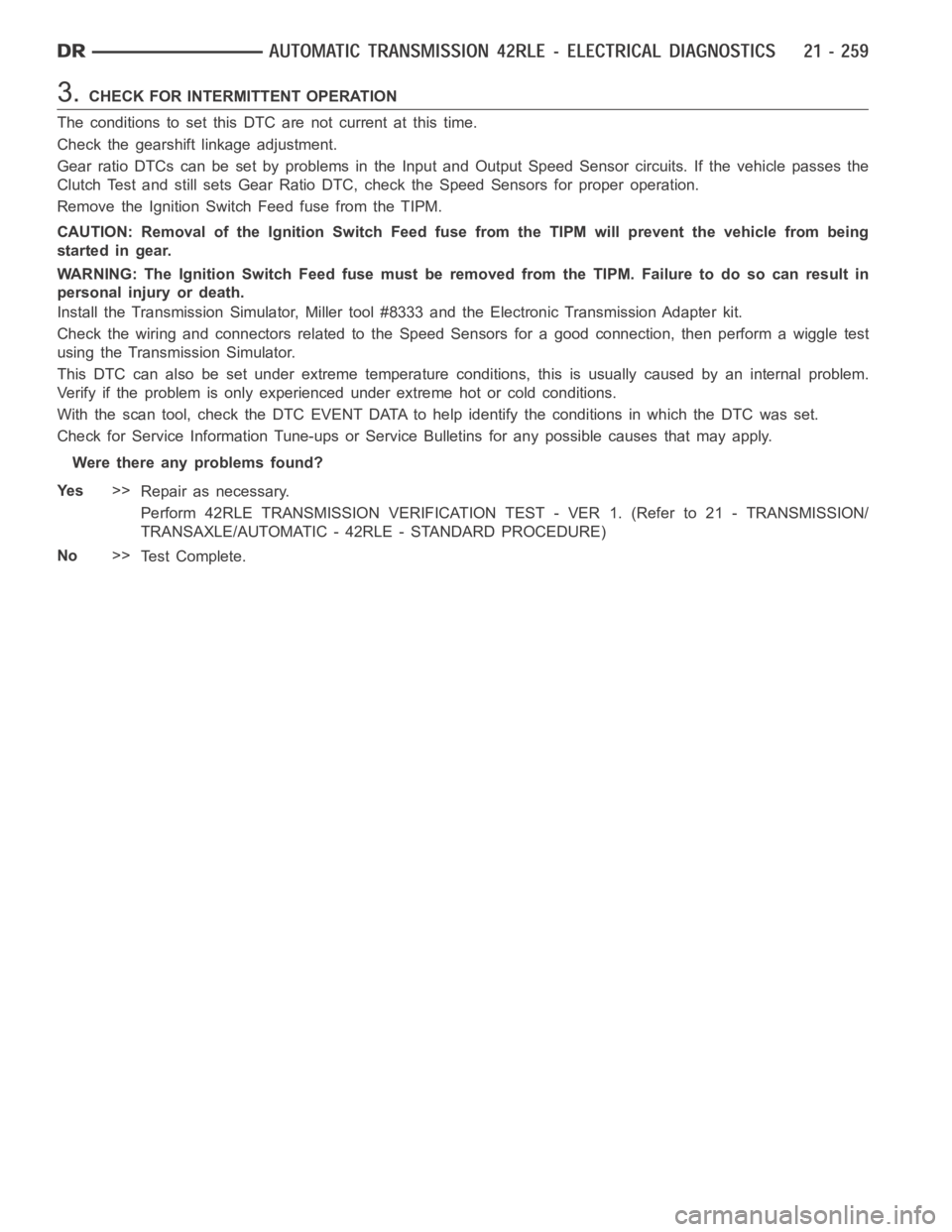 DODGE RAM SRT-10 2006  Service Repair Manual 3.CHECK FOR INTERMITTENT OPERATION
The conditions to set this DTC are not current at this time.
Check the gearshift linkage adjustment.
Gear ratio DTCs can be set by problems in the Input and Output S