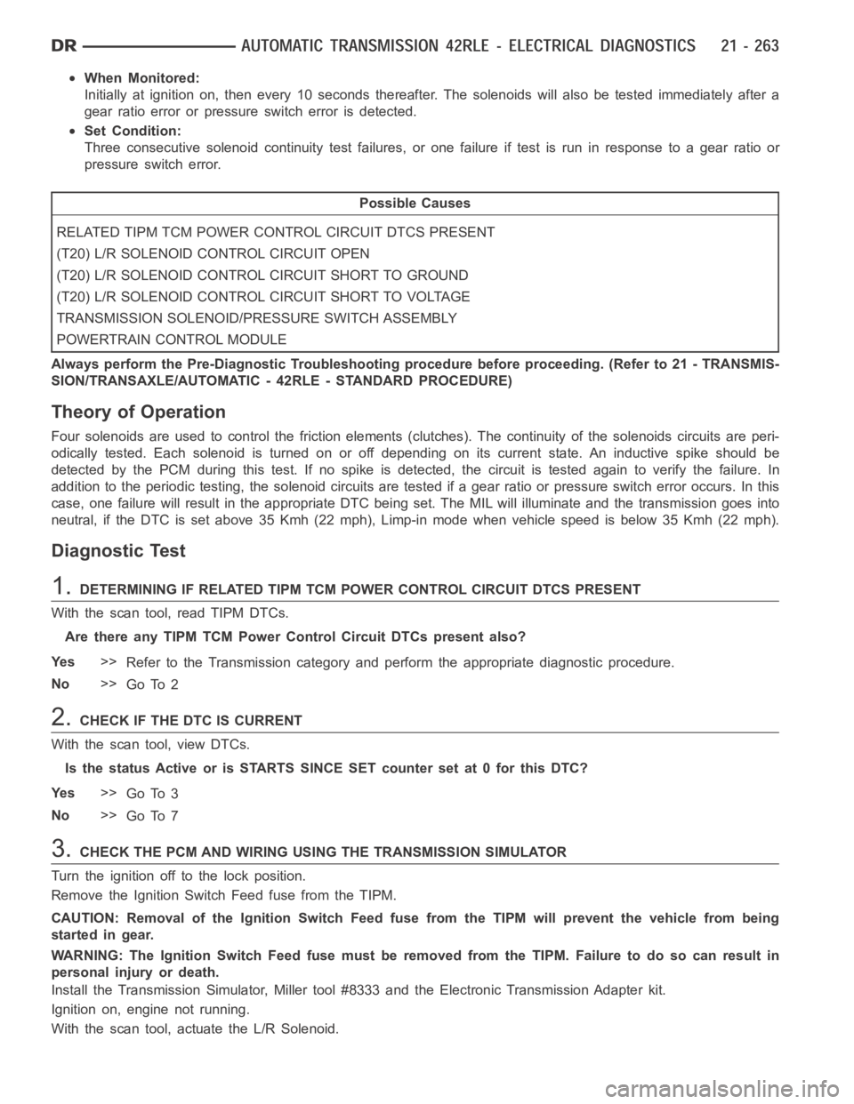 DODGE RAM SRT-10 2006  Service Repair Manual When Monitored:
Initially at ignition on, then every 10 seconds thereafter. The solenoidswill also be tested immediately after a
gear ratio error or pressure switch error is detected.
Set Condition:
T