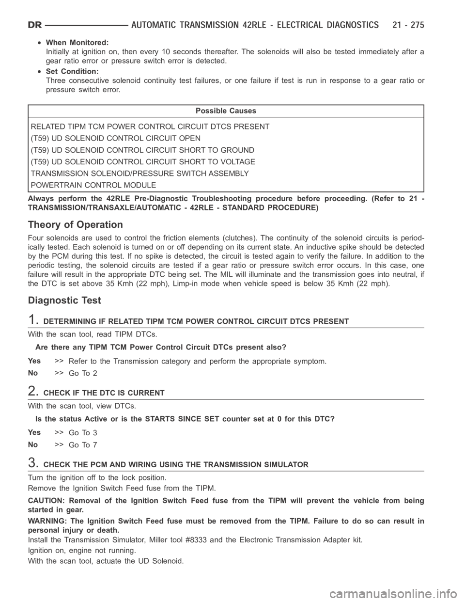 DODGE RAM SRT-10 2006  Service Repair Manual When Monitored:
Initially at ignition on, then every 10 seconds thereafter. The solenoidswill also be tested immediately after a
gear ratio error or pressure switch error is detected.
Set Condition:
T