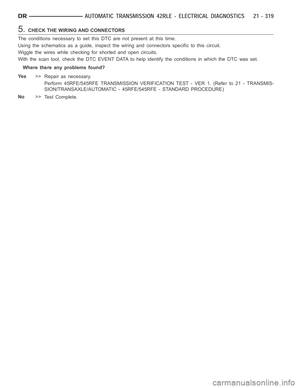 DODGE RAM SRT-10 2006  Service Repair Manual 5.CHECK THE WIRING AND CONNECTORS
The conditions necessary to set this DTC are not present at this time.
Using the schematics as a guide, inspect the wiring and connectors specifictothiscircuit.
Wiggl