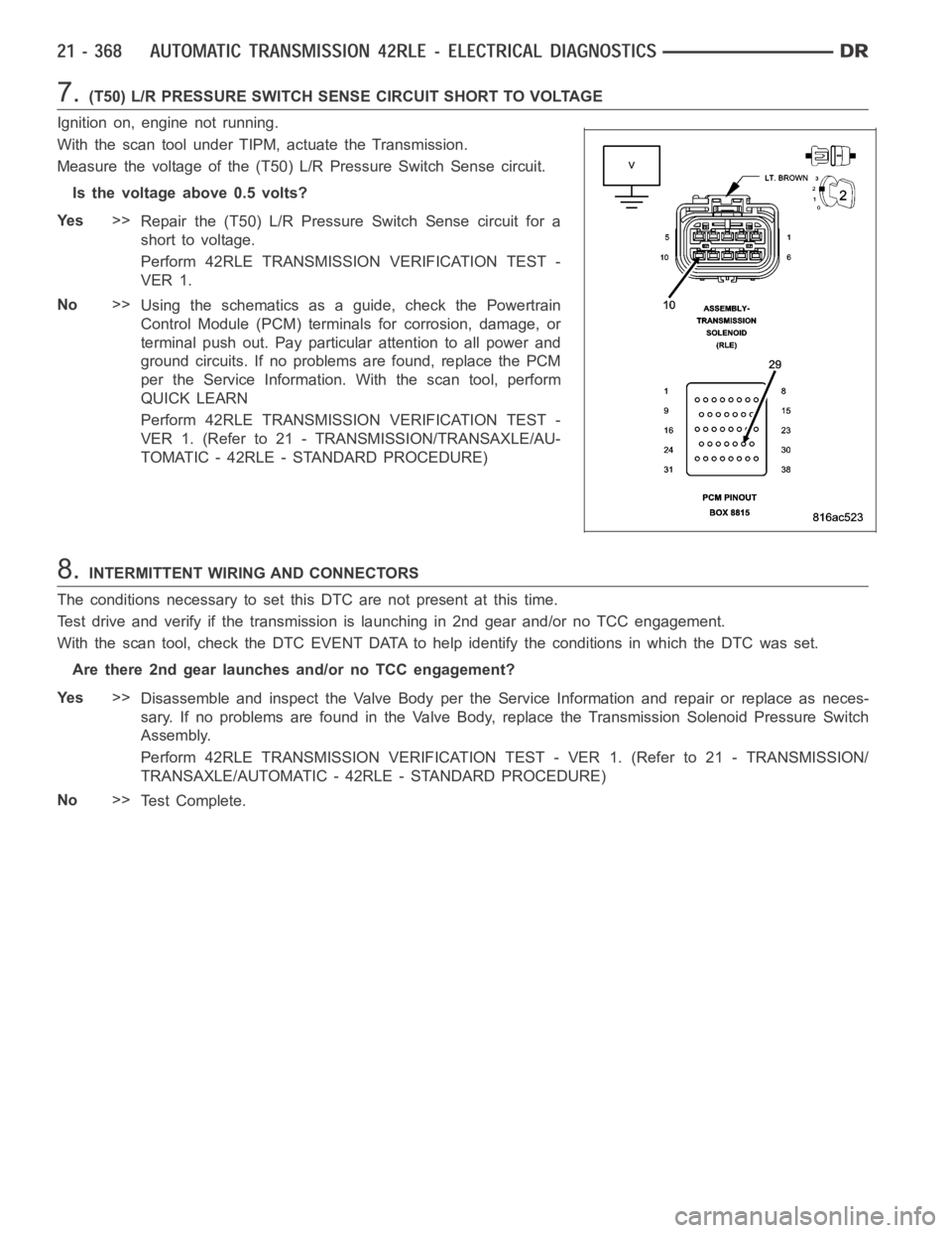 DODGE RAM SRT-10 2006  Service Repair Manual 7.(T50) L/R PRESSURE SWITCH SENSE CIRCUIT SHORT TO VOLTAGE
Ignition on, engine not running.
With the scan tool under TIPM, actuate the Transmission.
Measure the voltage of the (T50) L/R Pressure Switc