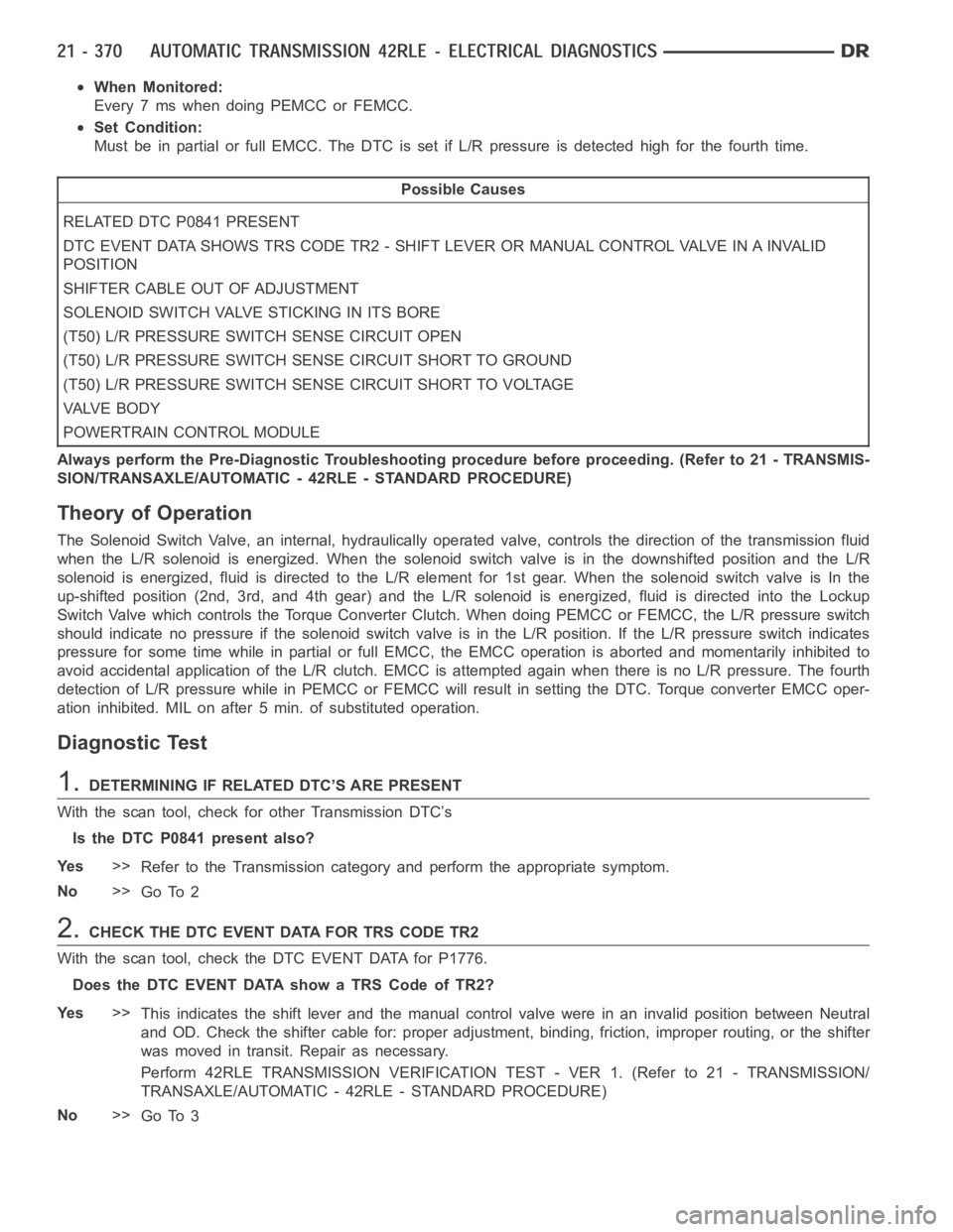 DODGE RAM SRT-10 2006  Service Repair Manual When Monitored:
Every 7 ms when doing PEMCC or FEMCC.
Set Condition:
Must be in partial or full EMCC. The DTC is set if L/R pressure is detected high for the fourth time.
Possible Causes
RELATED DTC P
