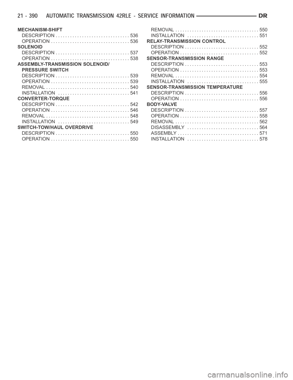 DODGE RAM SRT-10 2006  Service Repair Manual MECHANISM-SHIFT
DESCRIPTION ............................... 536
OPERATION ................................. 536
SOLENOID
DESCRIPTION ............................... 537
OPERATION .....................