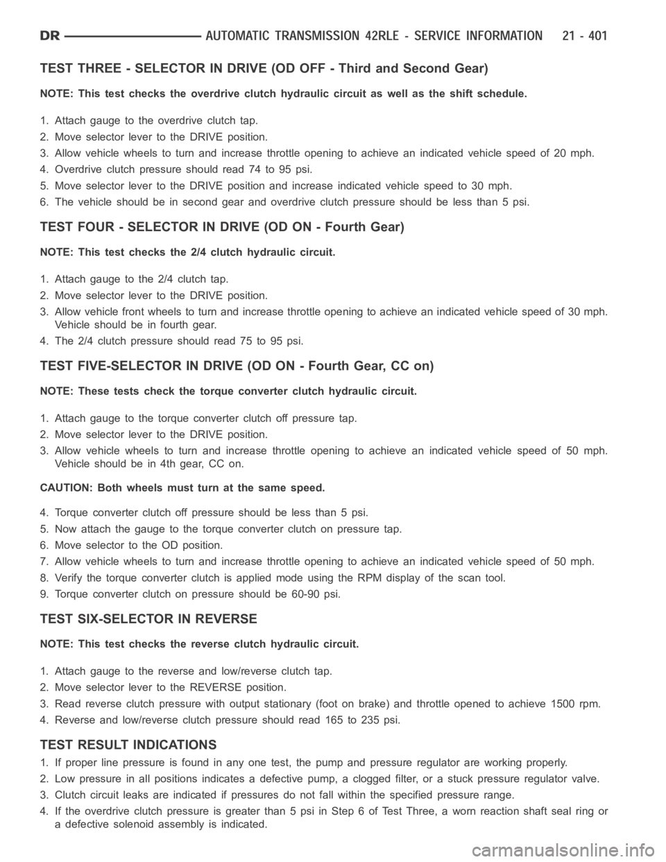 DODGE RAM SRT-10 2006  Service Repair Manual TEST THREE - SELECTOR IN DRIVE (OD OFF - Third and Second Gear)
NOTE: This test checks the overdrive clutch hydraulic circuit as well as the shift schedule.
1. Attach gauge to the overdrive clutch tap
