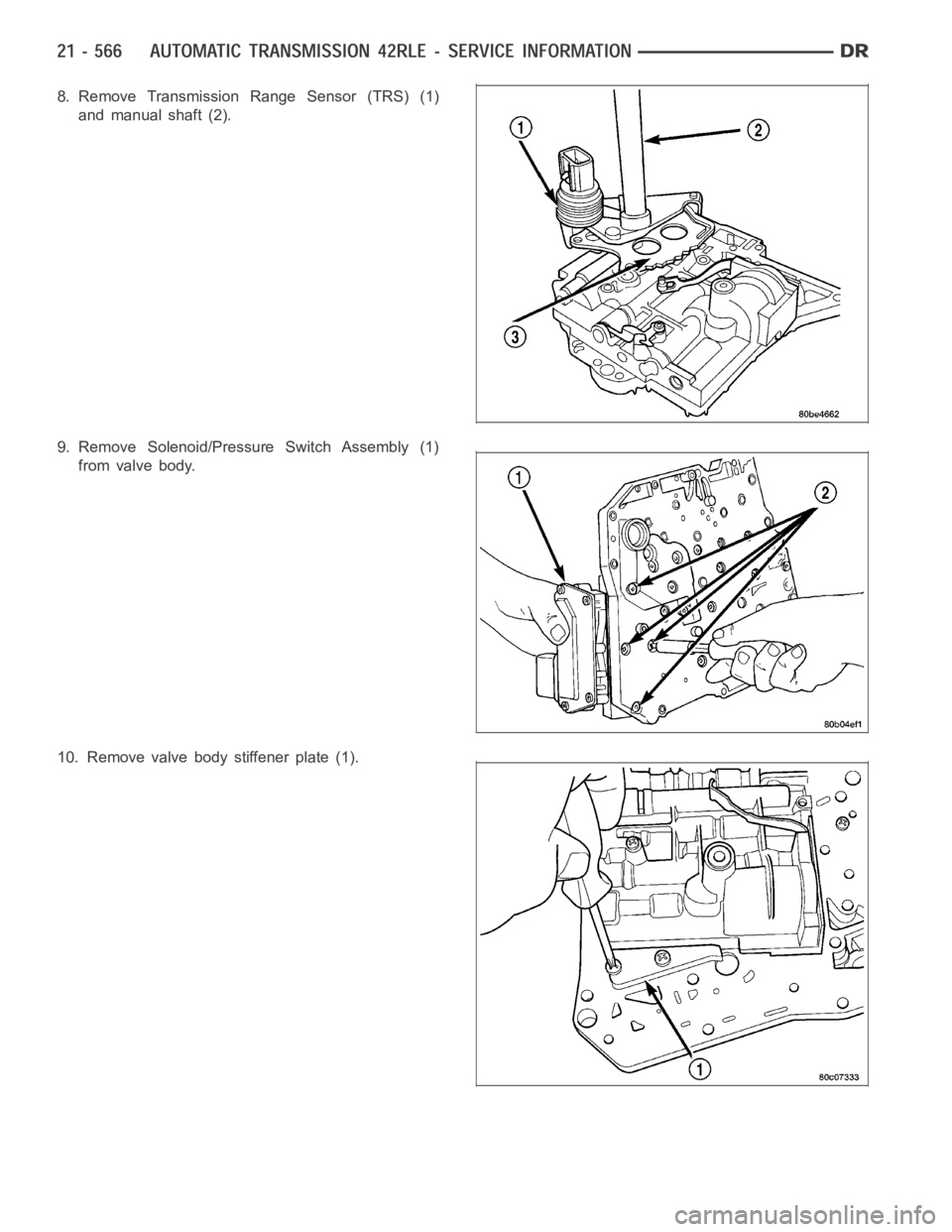 DODGE RAM SRT-10 2006  Service Repair Manual 8. Remove Transmission Range Sensor (TRS) (1)
and manual shaft (2).
9. Remove Solenoid/Pressure Switch Assembly (1)
from valve body.
10. Remove valve body stiffener plate (1). 