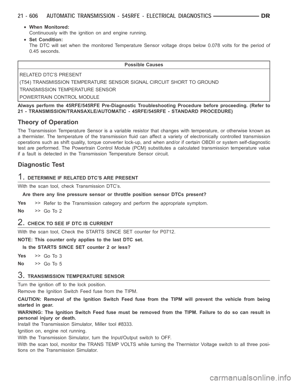 DODGE RAM SRT-10 2006  Service Repair Manual When Monitored:
Continuously with the ignition on and engine running.
Set Condition:
The DTC will set when the monitored Temperature Sensor voltage drops below0.078 volts for the period of
0.45 second