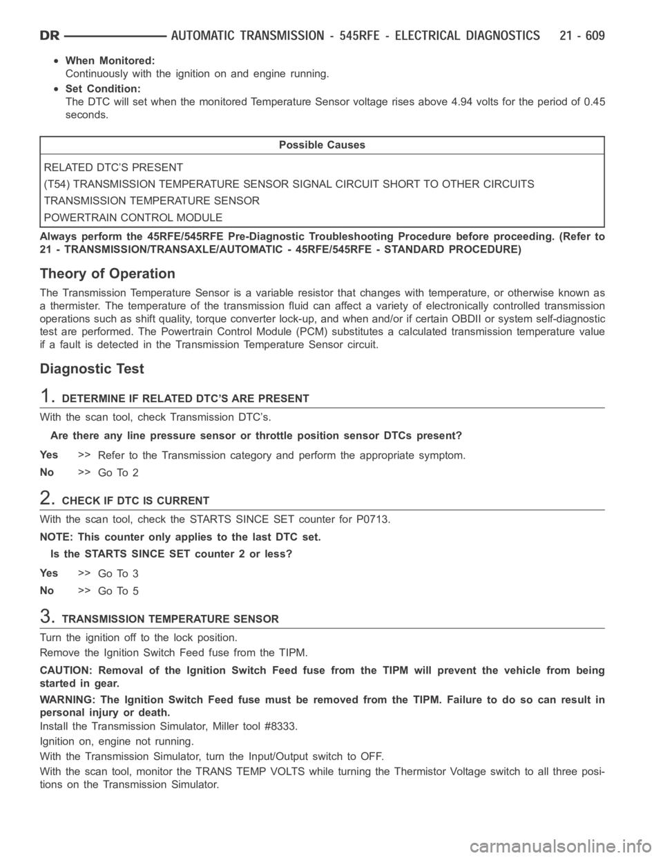 DODGE RAM SRT-10 2006  Service Repair Manual When Monitored:
Continuously with the ignition on and engine running.
Set Condition:
The DTC will set when the monitored Temperature Sensor voltage rises above4.94 volts for the period of 0.45
seconds