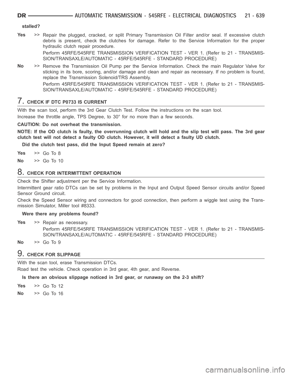 DODGE RAM SRT-10 2006 Service Repair Manual stalled?
Ye s>>
Repair the plugged, cracked, or split Primary Transmission Oil Filter and/or seal. If excessive clutch
debris is present, check the clutches for damage. Refer to the Service Informatio DODGE RAM SRT-10 2006 Service Repair Manual stalled?
Ye s>>
Repair the plugged, cracked, or split Primary Transmission Oil Filter and/or seal. If excessive clutch
debris is present, check the clutches for damage. Refer to the Service Informatio