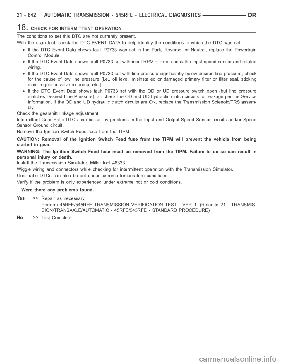 DODGE RAM SRT-10 2006 Service Repair Manual 18.CHECK FOR INTERMITTENT OPERATION
The conditions to set this DTC are not currently present.
With the scan tool, check the DTC EVENT DATA to help identify the conditionsin which the DTC was set.
If t DODGE RAM SRT-10 2006 Service Repair Manual 18.CHECK FOR INTERMITTENT OPERATION
The conditions to set this DTC are not currently present.
With the scan tool, check the DTC EVENT DATA to help identify the conditionsin which the DTC was set.
If t