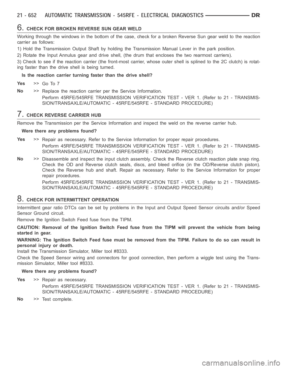 DODGE RAM SRT-10 2006 Service Repair Manual 6.CHECK FOR BROKEN REVERSE SUN GEAR WELD
Working through the windows in the bottom of the case, check for a broken Reverse Sun gear weld to the reaction
carrier as follows:
1) Hold the Transmission Ou DODGE RAM SRT-10 2006 Service Repair Manual 6.CHECK FOR BROKEN REVERSE SUN GEAR WELD
Working through the windows in the bottom of the case, check for a broken Reverse Sun gear weld to the reaction
carrier as follows:
1) Hold the Transmission Ou