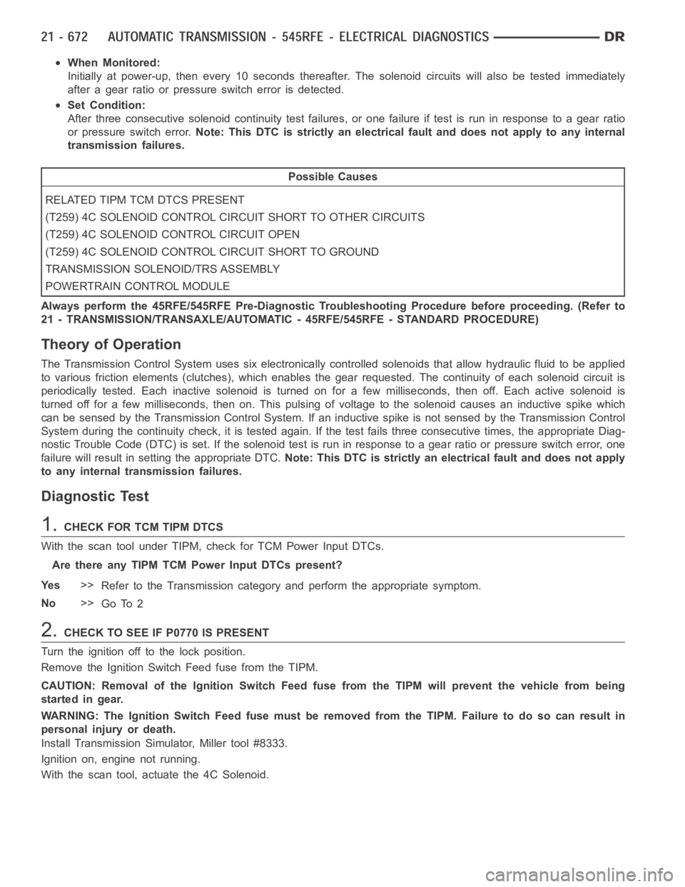 DODGE RAM SRT-10 2006  Service Repair Manual When Monitored:
Initially at power-up, then every 10 seconds thereafter. The solenoid circuits will also be tested immediately
after a gear ratio or pressure switch error is detected.
Set Condition:
A
