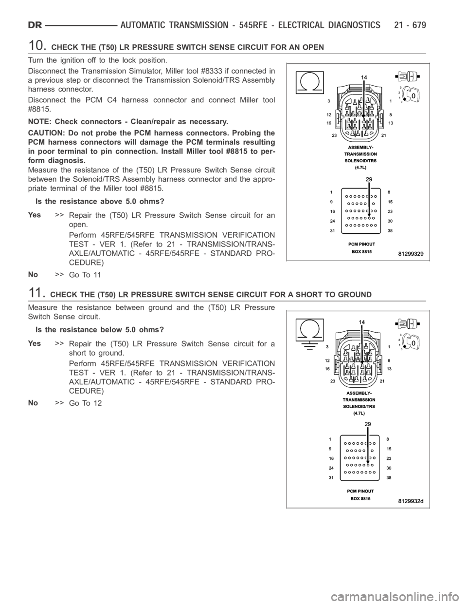 DODGE RAM SRT-10 2006  Service Repair Manual 10.CHECK THE (T50) LR PRESSURE SWITCH SENSE CIRCUIT FOR AN OPEN
Turn the ignition off to the lock position.
Disconnect the Transmission Simulator, Miller tool #8333 if connected in
a previous step or 