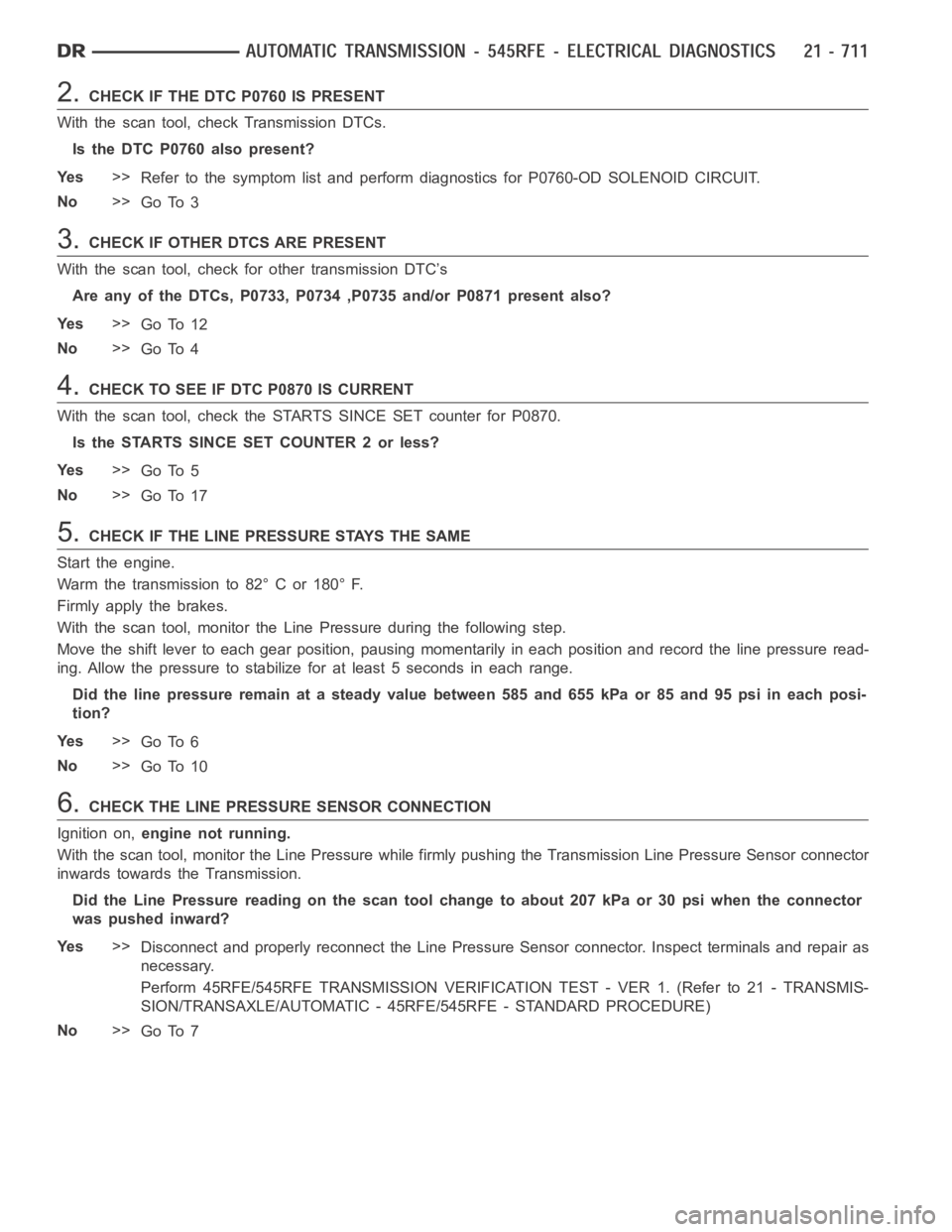 DODGE RAM SRT-10 2006  Service User Guide 2.CHECK IF THE DTC P0760 IS PRESENT
With the scan tool, check Transmission DTCs.
Is the DTC P0760 also present?
Ye s>>
Refer to the symptom list and perform diagnostics for P0760-OD SOLENOID CIRCUIT.
