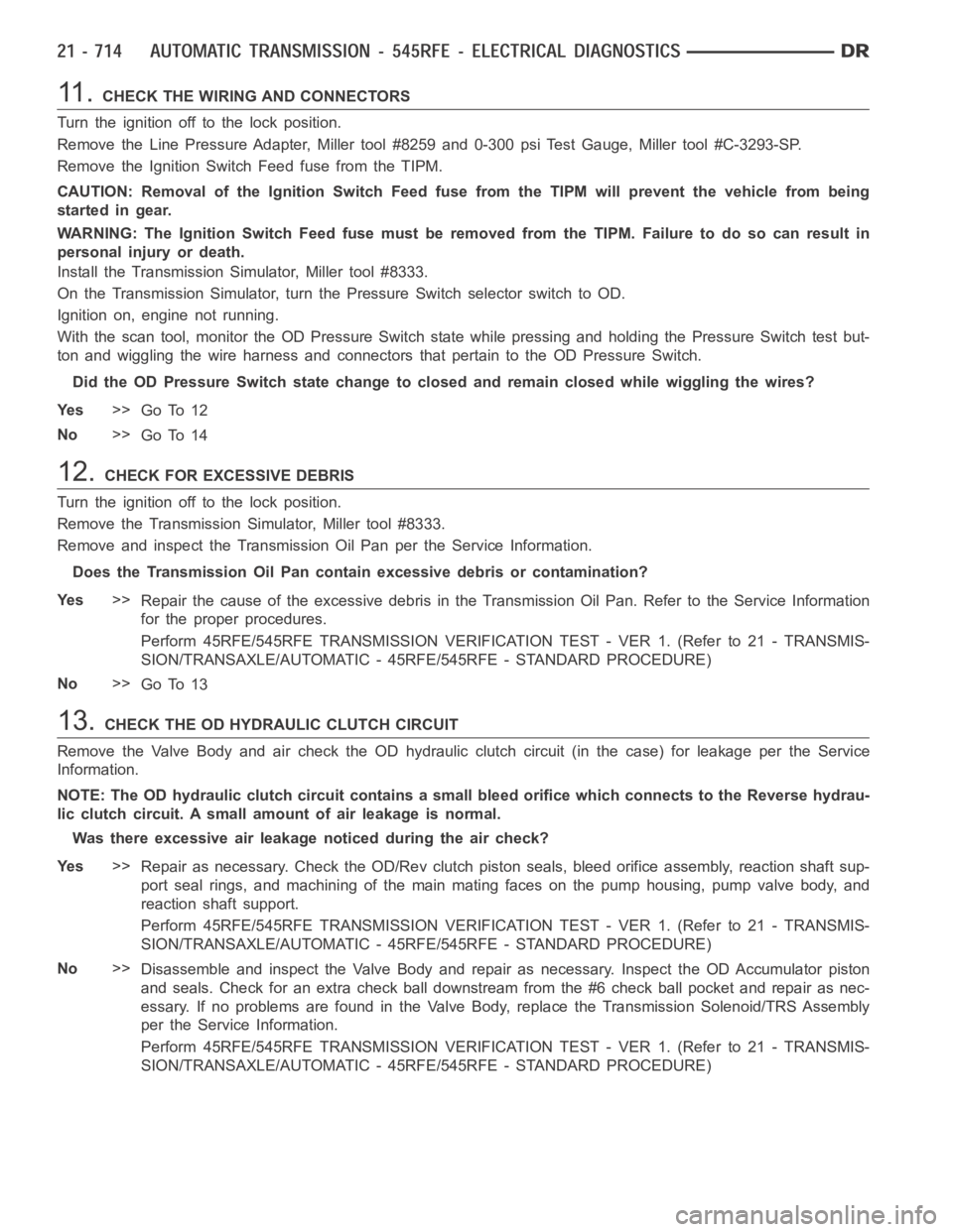 DODGE RAM SRT-10 2006 Service Repair Manual 11 .CHECK THE WIRING AND CONNECTORS
Turn the ignition off to the lock position.
Remove the Line Pressure Adapter, Miller tool #8259 and 0-300 psi Test Gauge, Miller tool #C-3293-SP.
Remove the Ignitio DODGE RAM SRT-10 2006 Service Repair Manual 11 .CHECK THE WIRING AND CONNECTORS
Turn the ignition off to the lock position.
Remove the Line Pressure Adapter, Miller tool #8259 and 0-300 psi Test Gauge, Miller tool #C-3293-SP.
Remove the Ignitio