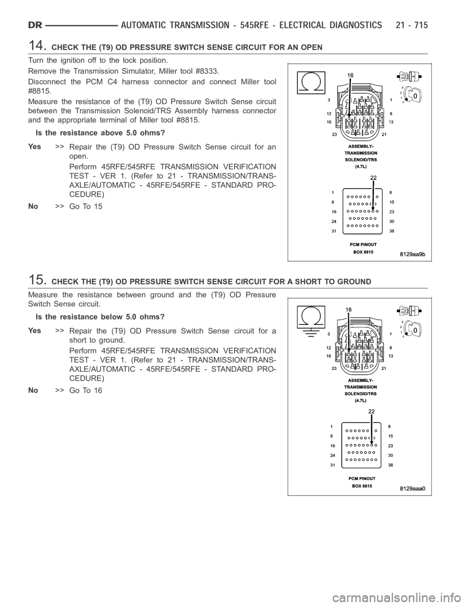DODGE RAM SRT-10 2006 Service Repair Manual 14.CHECK THE (T9) OD PRESSURE SWITCH SENSE CIRCUIT FOR AN OPEN
Turn the ignition off to the lock position.
Remove the Transmission Simulator, Miller tool #8333.
Disconnect the PCM C4 harness connector DODGE RAM SRT-10 2006 Service Repair Manual 14.CHECK THE (T9) OD PRESSURE SWITCH SENSE CIRCUIT FOR AN OPEN
Turn the ignition off to the lock position.
Remove the Transmission Simulator, Miller tool #8333.
Disconnect the PCM C4 harness connector