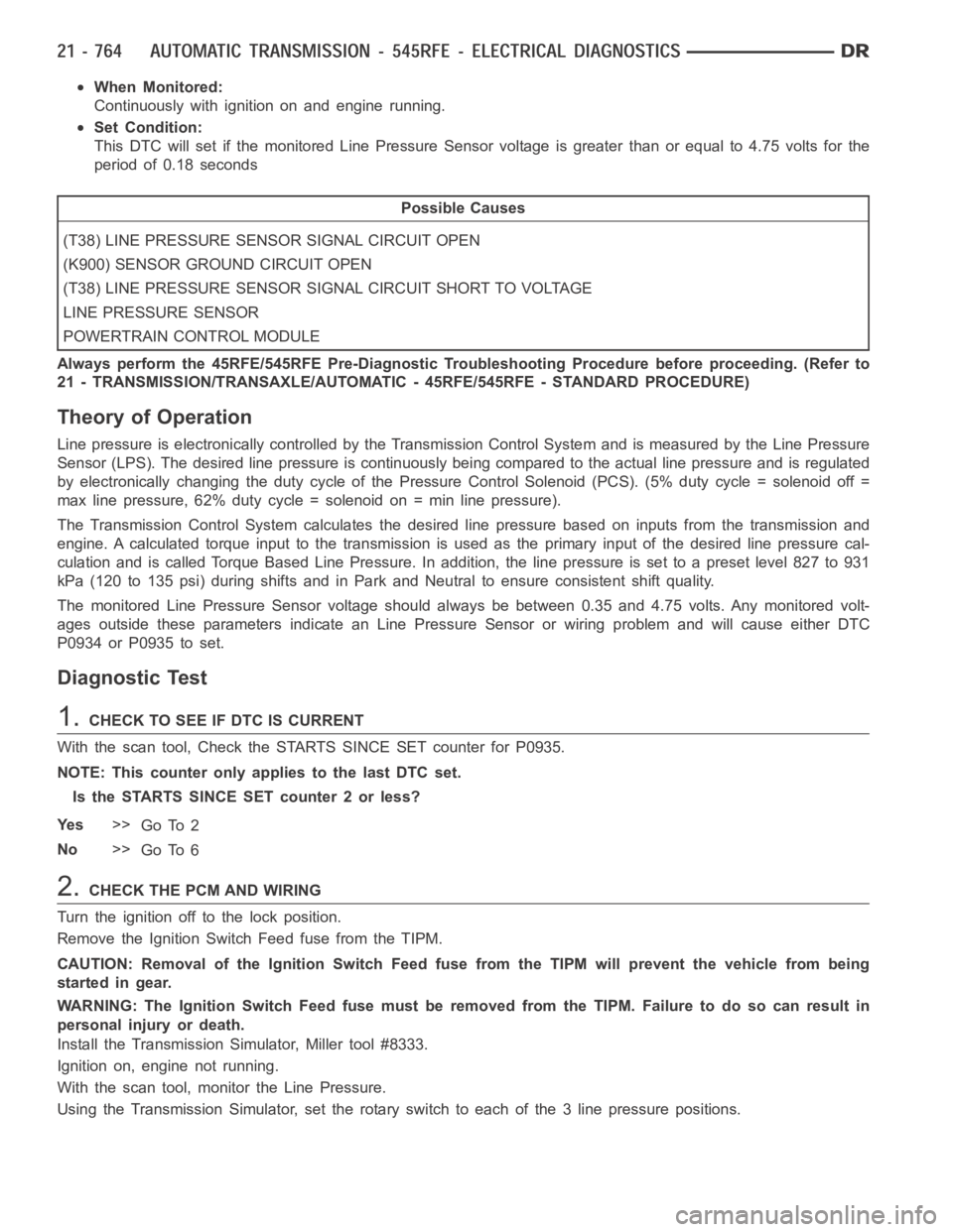 DODGE RAM SRT-10 2006 Service Repair Manual When Monitored:
Continuously with ignition on and engine running.
Set Condition:
This DTC will set if the monitored Line Pressure Sensor voltage is greater than or equal to 4.75 volts for the
period o DODGE RAM SRT-10 2006 Service Repair Manual When Monitored:
Continuously with ignition on and engine running.
Set Condition:
This DTC will set if the monitored Line Pressure Sensor voltage is greater than or equal to 4.75 volts for the
period o
