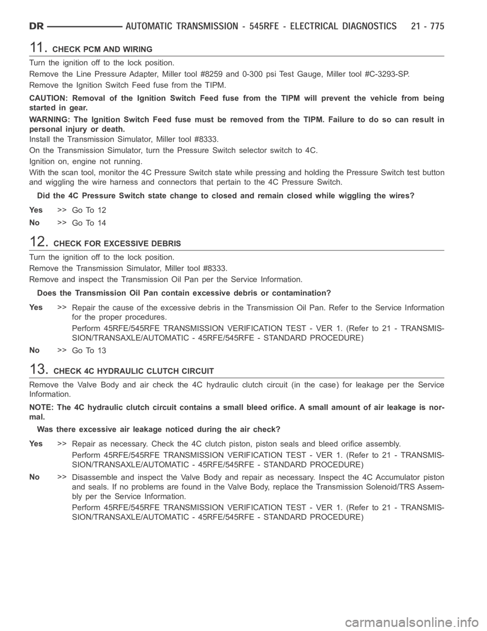 DODGE RAM SRT-10 2006 Service Repair Manual 11 .CHECK PCM AND WIRING
Turn the ignition off to the lock position.
Remove the Line Pressure Adapter, Miller tool #8259 and 0-300 psi Test Gauge, Miller tool #C-3293-SP.
Remove the Ignition Switch Fe DODGE RAM SRT-10 2006 Service Repair Manual 11 .CHECK PCM AND WIRING
Turn the ignition off to the lock position.
Remove the Line Pressure Adapter, Miller tool #8259 and 0-300 psi Test Gauge, Miller tool #C-3293-SP.
Remove the Ignition Switch Fe