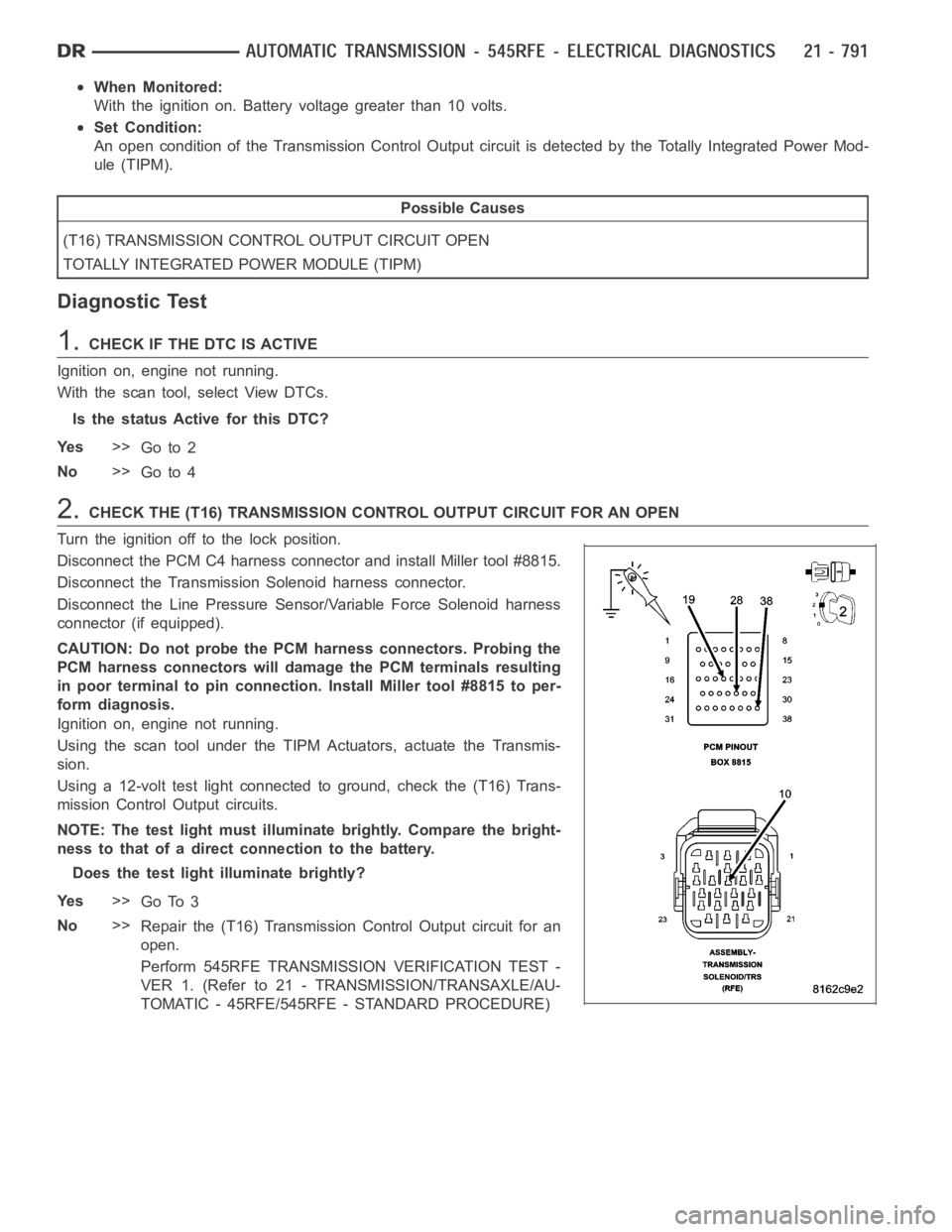 DODGE RAM SRT-10 2006 Service Repair Manual When Monitored:
With the ignition on. Battery voltage greater than 10 volts.
Set Condition:
An open condition of the Transmission Control Output circuit is detected by the Totally Integrated Power Mod DODGE RAM SRT-10 2006 Service Repair Manual When Monitored:
With the ignition on. Battery voltage greater than 10 volts.
Set Condition:
An open condition of the Transmission Control Output circuit is detected by the Totally Integrated Power Mod