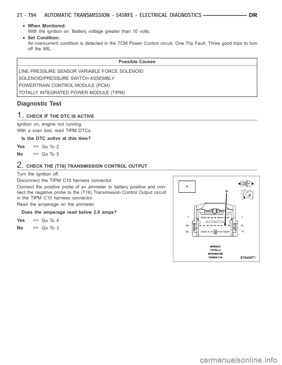 DODGE RAM SRT-10 2006 Service Repair Manual When Monitored:
With the ignition on. Battery voltage greater than 10 volts.
Set Condition:
An overcurrent condition is detected in the TCM Power Control circuit. OneTrip Fault. Three good trips to tu DODGE RAM SRT-10 2006 Service Repair Manual When Monitored:
With the ignition on. Battery voltage greater than 10 volts.
Set Condition:
An overcurrent condition is detected in the TCM Power Control circuit. OneTrip Fault. Three good trips to tu