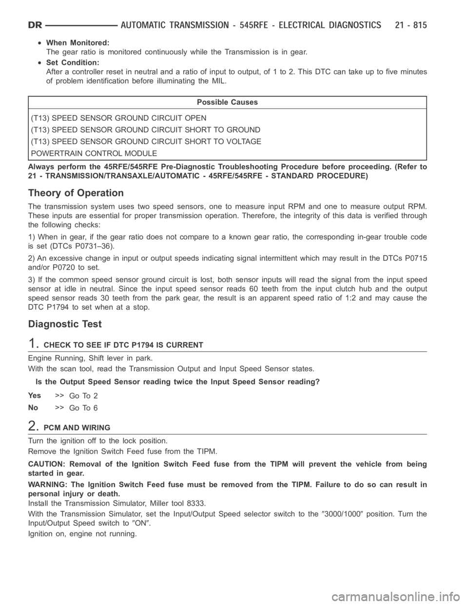DODGE RAM SRT-10 2006 Service Repair Manual When Monitored:
The gear ratio is monitored continuously while the Transmission is in gear.
Set Condition:
After a controller reset in neutral and a ratio of input to output, of 1 to 2. ThisDTCcantake DODGE RAM SRT-10 2006 Service Repair Manual When Monitored:
The gear ratio is monitored continuously while the Transmission is in gear.
Set Condition:
After a controller reset in neutral and a ratio of input to output, of 1 to 2. ThisDTCcantake