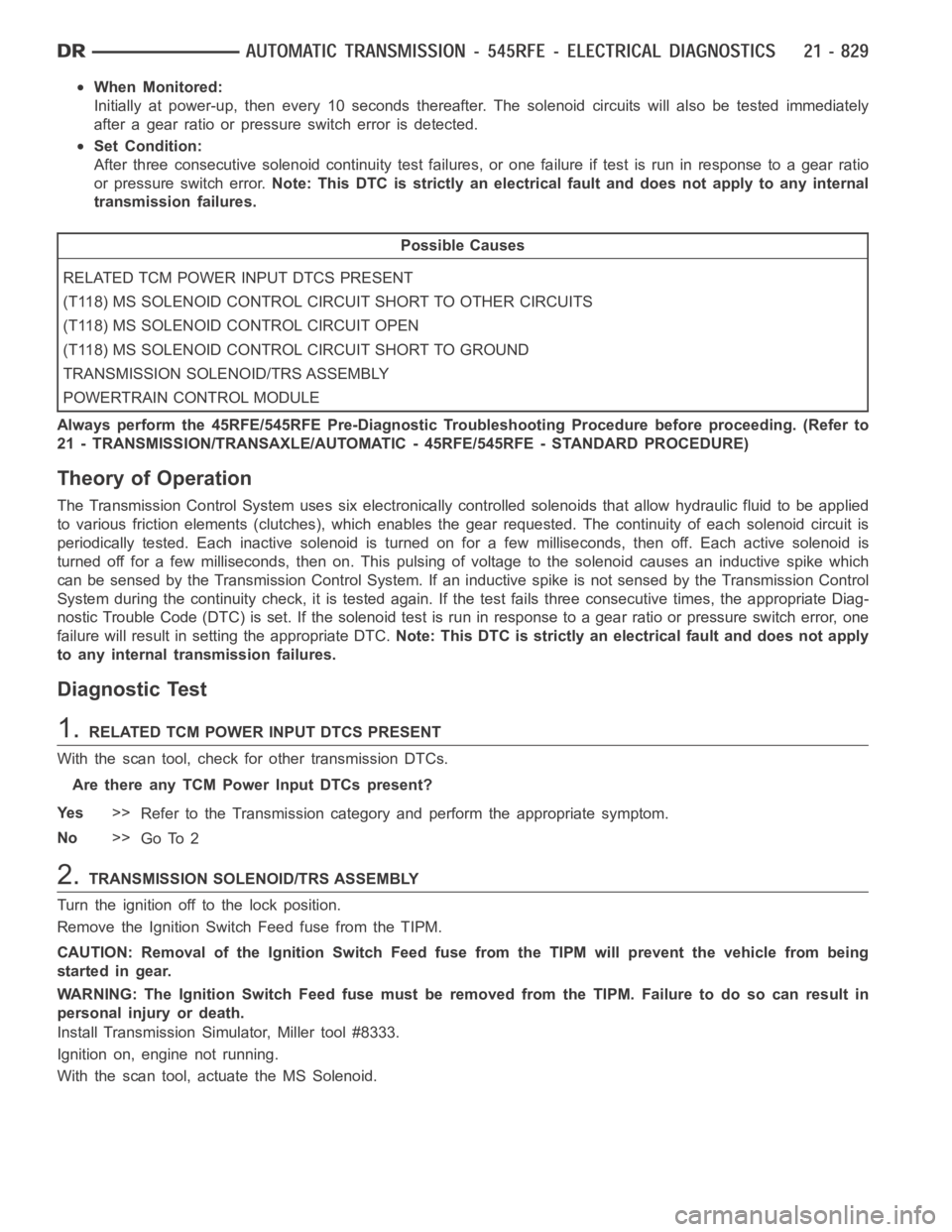 DODGE RAM SRT-10 2006 Service Repair Manual When Monitored:
Initially at power-up, then every 10 seconds thereafter. The solenoid circuits will also be tested immediately
after a gear ratio or pressure switch error is detected.
Set Condition:
A DODGE RAM SRT-10 2006 Service Repair Manual When Monitored:
Initially at power-up, then every 10 seconds thereafter. The solenoid circuits will also be tested immediately
after a gear ratio or pressure switch error is detected.
Set Condition:
A