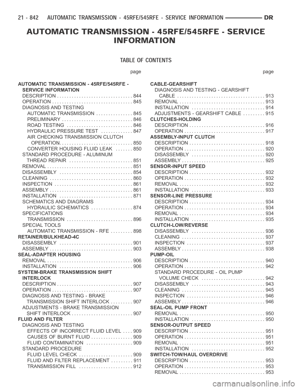 DODGE RAM SRT-10 2006 Service Repair Manual page page
AUTOMATIC TRANSMISSION - 45RFE/545RFE -
SERVICE INFORMATION
DESCRIPTION ............................... 844
OPERATION ................................. 845
DIAGNOSIS AND TESTING
AUTOMATIC TR DODGE RAM SRT-10 2006 Service Repair Manual page page
AUTOMATIC TRANSMISSION - 45RFE/545RFE -
SERVICE INFORMATION
DESCRIPTION ............................... 844
OPERATION ................................. 845
DIAGNOSIS AND TESTING
AUTOMATIC TR